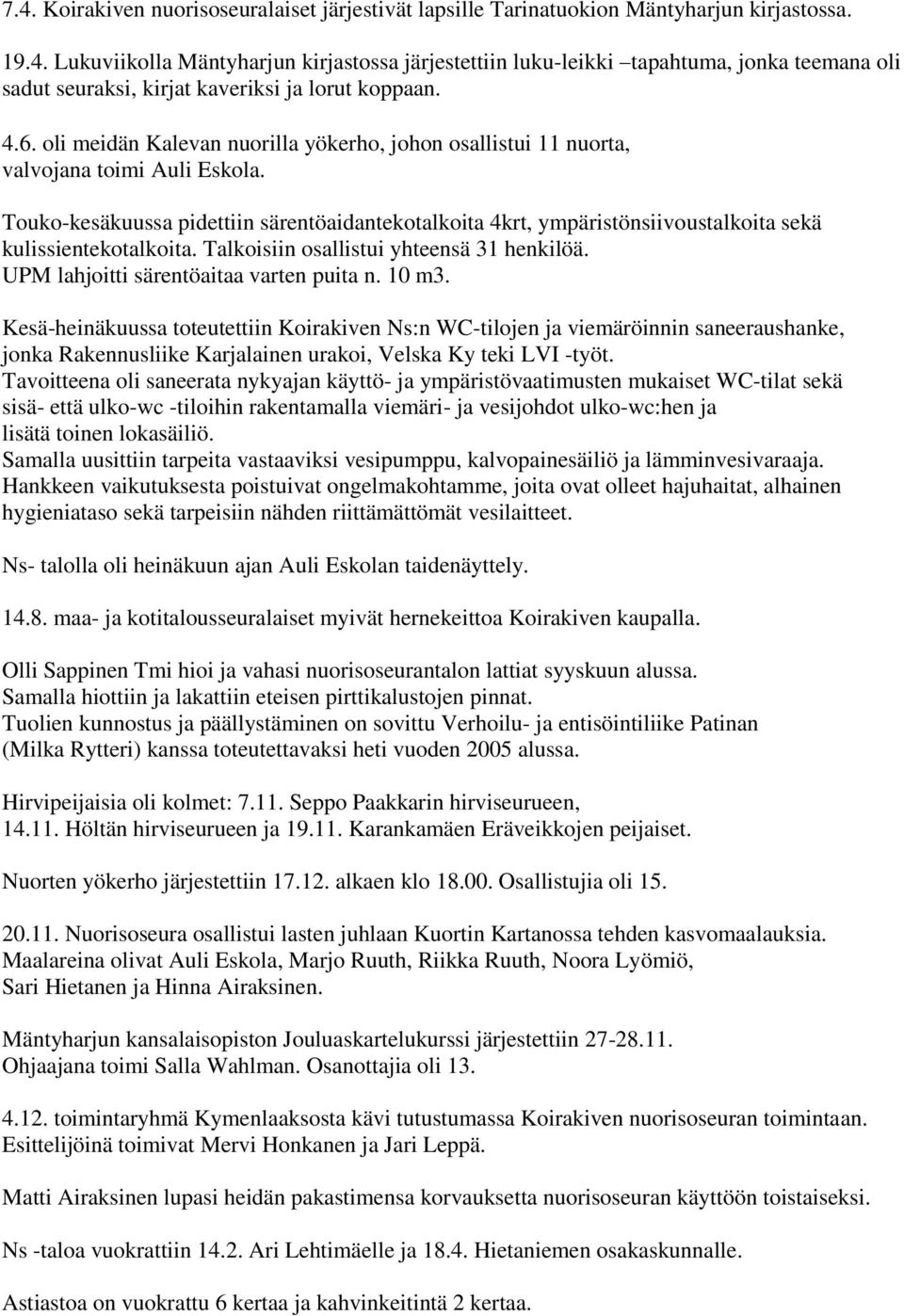 Touko-kesäkuussa pidettiin särentöaidantekotalkoita 4krt, ympäristönsiivoustalkoita sekä kulissientekotalkoita. Talkoisiin osallistui yhteensä 31 henkilöä. UPM lahjoitti särentöaitaa varten puita n.