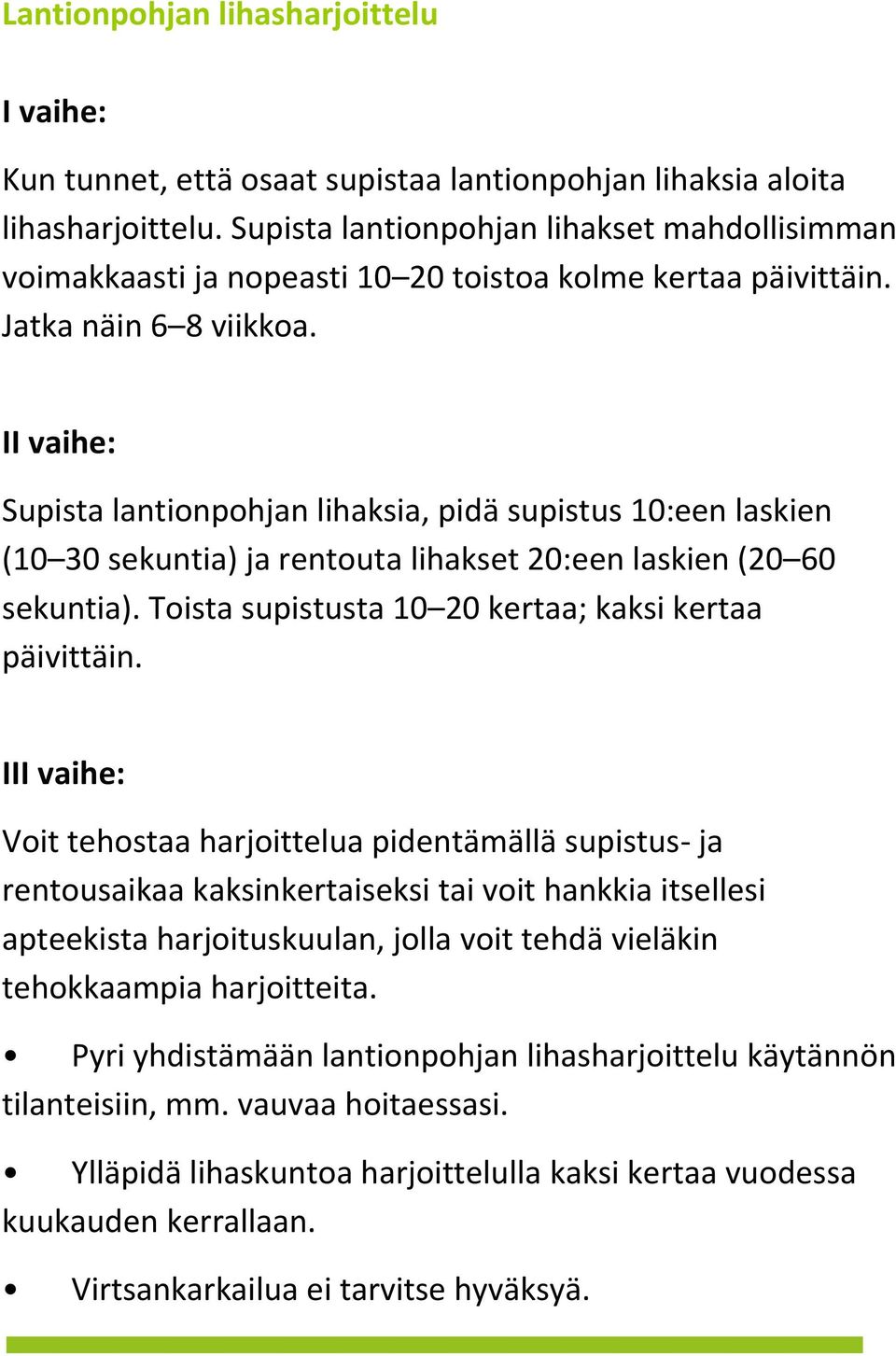 II vaihe: Supista lantionpohjan lihaksia, pidä supistus 10:een laskien (10 30 sekuntia) ja rentouta lihakset 20:een laskien (20 60 sekuntia). Toista supistusta 10 20 kertaa; kaksi kertaa päivittäin.