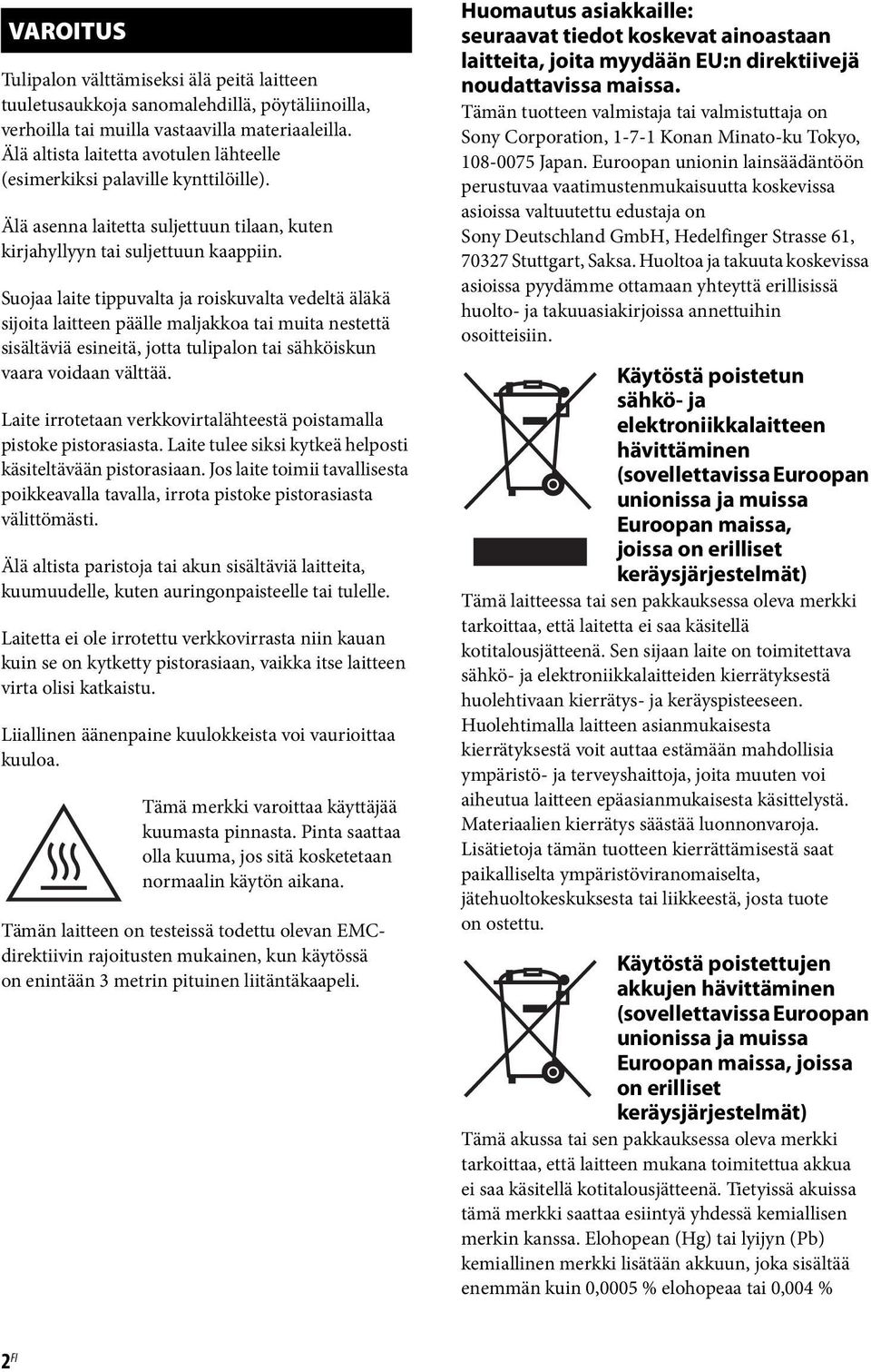 Suojaa laite tippuvalta ja roiskuvalta vedeltä äläkä sijoita laitteen päälle maljakkoa tai muita nestettä sisältäviä esineitä, jotta tulipalon tai sähköiskun vaara voidaan välttää.