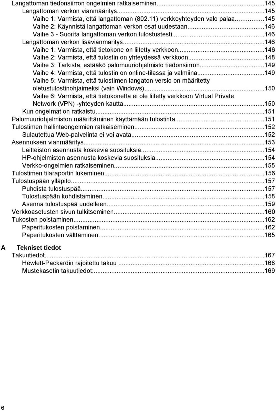 ..146 Vaihe 1: Varmista, että tietokone on liitetty verkkoon...146 Vaihe 2: Varmista, että tulostin on yhteydessä verkkoon...148 Vaihe 3: Tarkista, estääkö palomuuriohjelmisto tiedonsiirron.