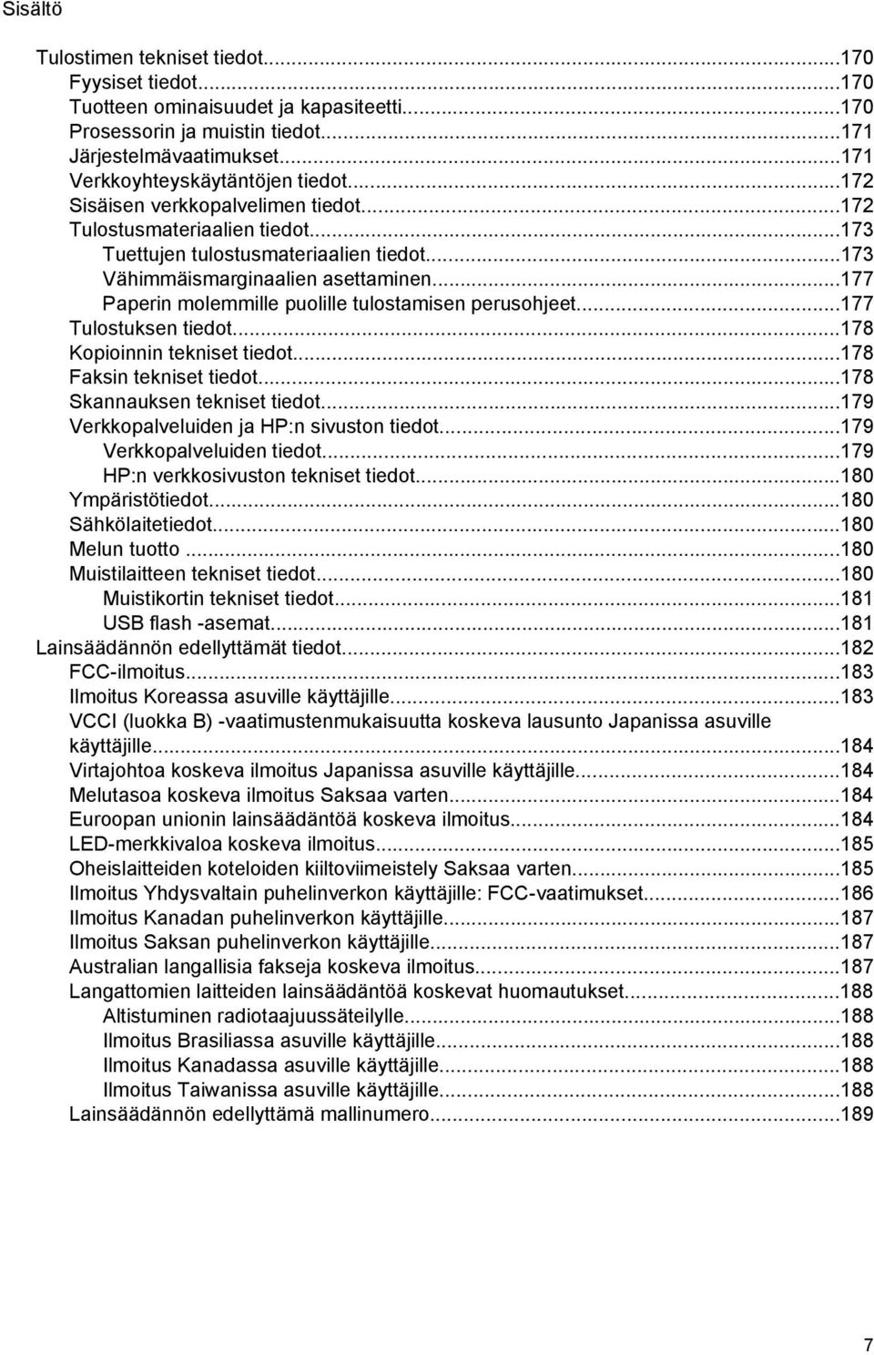 ..177 Paperin molemmille puolille tulostamisen perusohjeet...177 Tulostuksen tiedot...178 Kopioinnin tekniset tiedot...178 Faksin tekniset tiedot...178 Skannauksen tekniset tiedot.