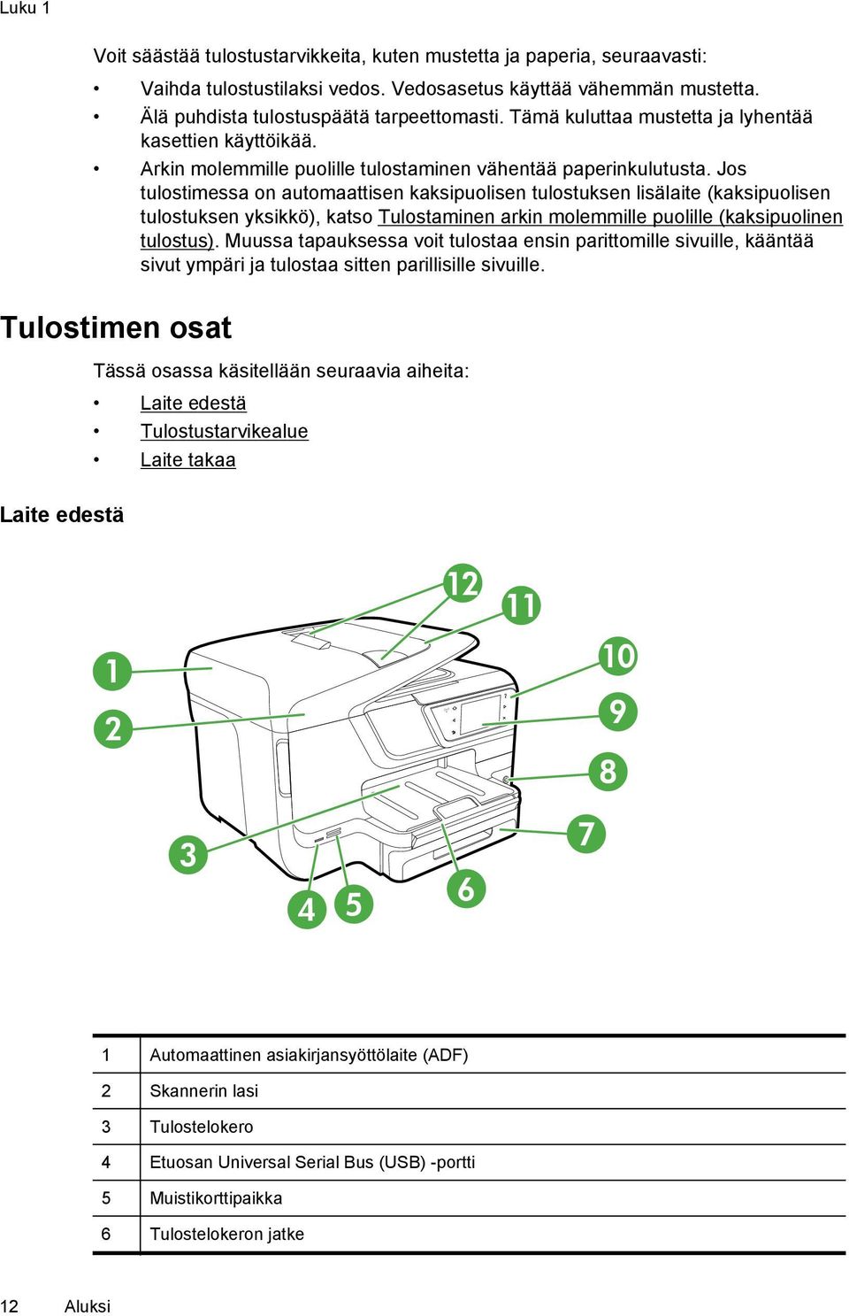 Jos tulostimessa on automaattisen kaksipuolisen tulostuksen lisälaite (kaksipuolisen tulostuksen yksikkö), katso Tulostaminen arkin molemmille puolille (kaksipuolinen tulostus).