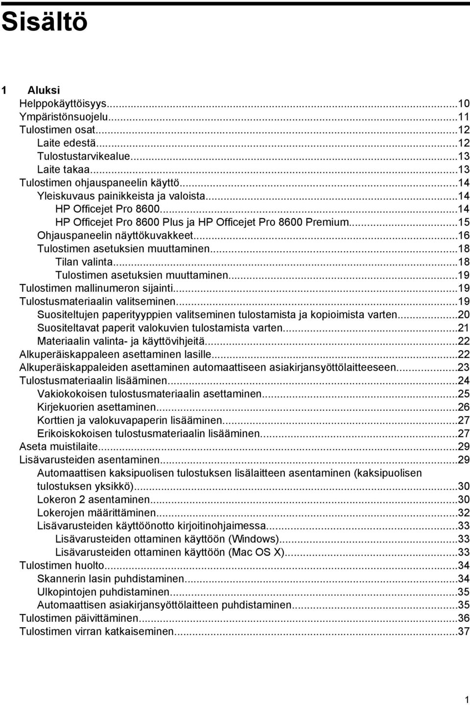 ..16 Tulostimen asetuksien muuttaminen...18 Tilan valinta...18 Tulostimen asetuksien muuttaminen...19 Tulostimen mallinumeron sijainti...19 Tulostusmateriaalin valitseminen.