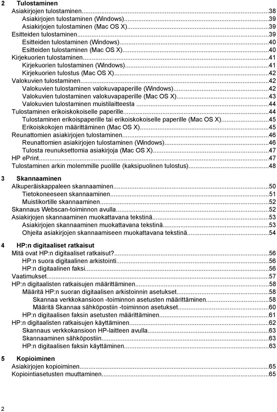 ..42 Valokuvien tulostaminen valokuvapaperille (Windows)...42 Valokuvien tulostaminen valokuvapaperille (Mac OS X)...43 Valokuvien tulostaminen muistilaitteesta.