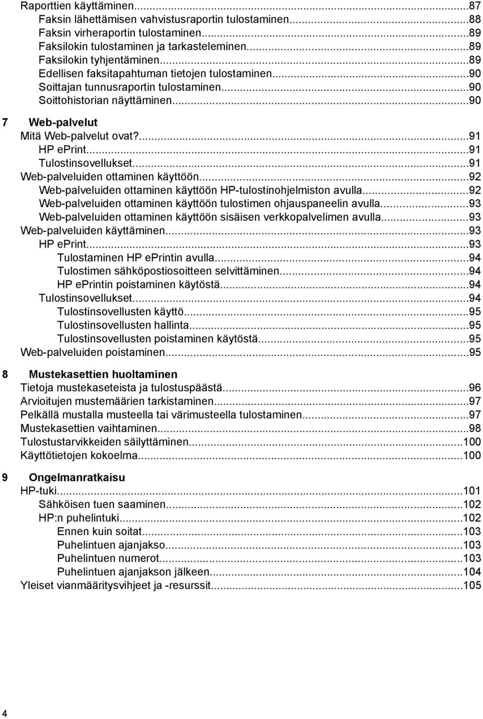 ..91 Tulostinsovellukset...91 Web-palveluiden ottaminen käyttöön...92 Web-palveluiden ottaminen käyttöön HP-tulostinohjelmiston avulla.