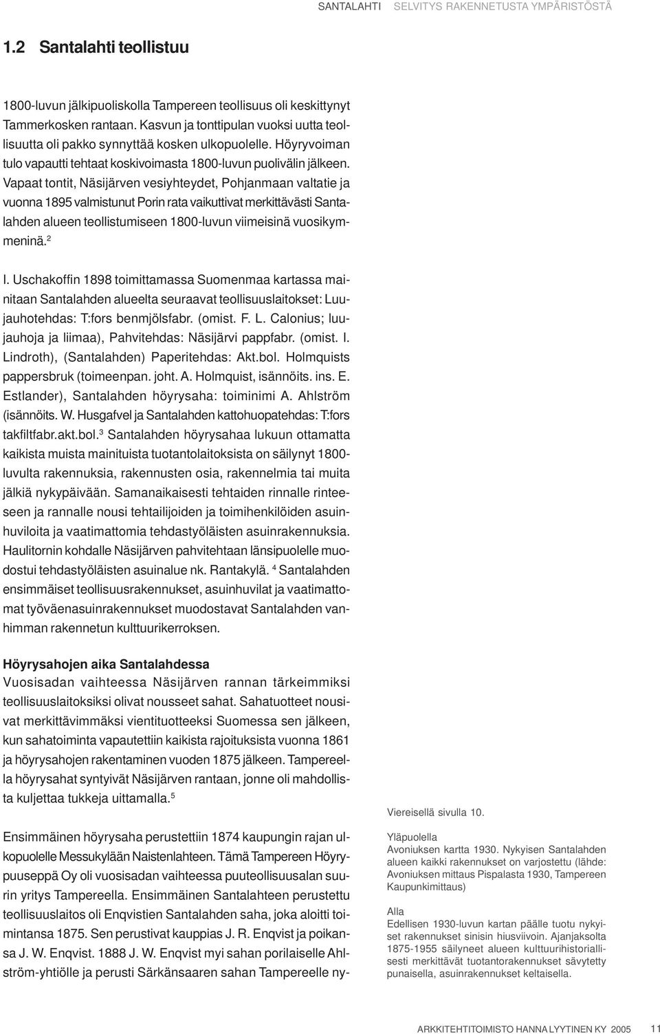 Vapaat tontit, Näsijärven vesiyhteydet, Pohjanmaan valtatie ja vuonna 1895 valmistunut Porin rata vaikuttivat merkittävästi Santalahden alueen teollistumiseen 1800-luvun viimeisinä vuosikymmeninä.