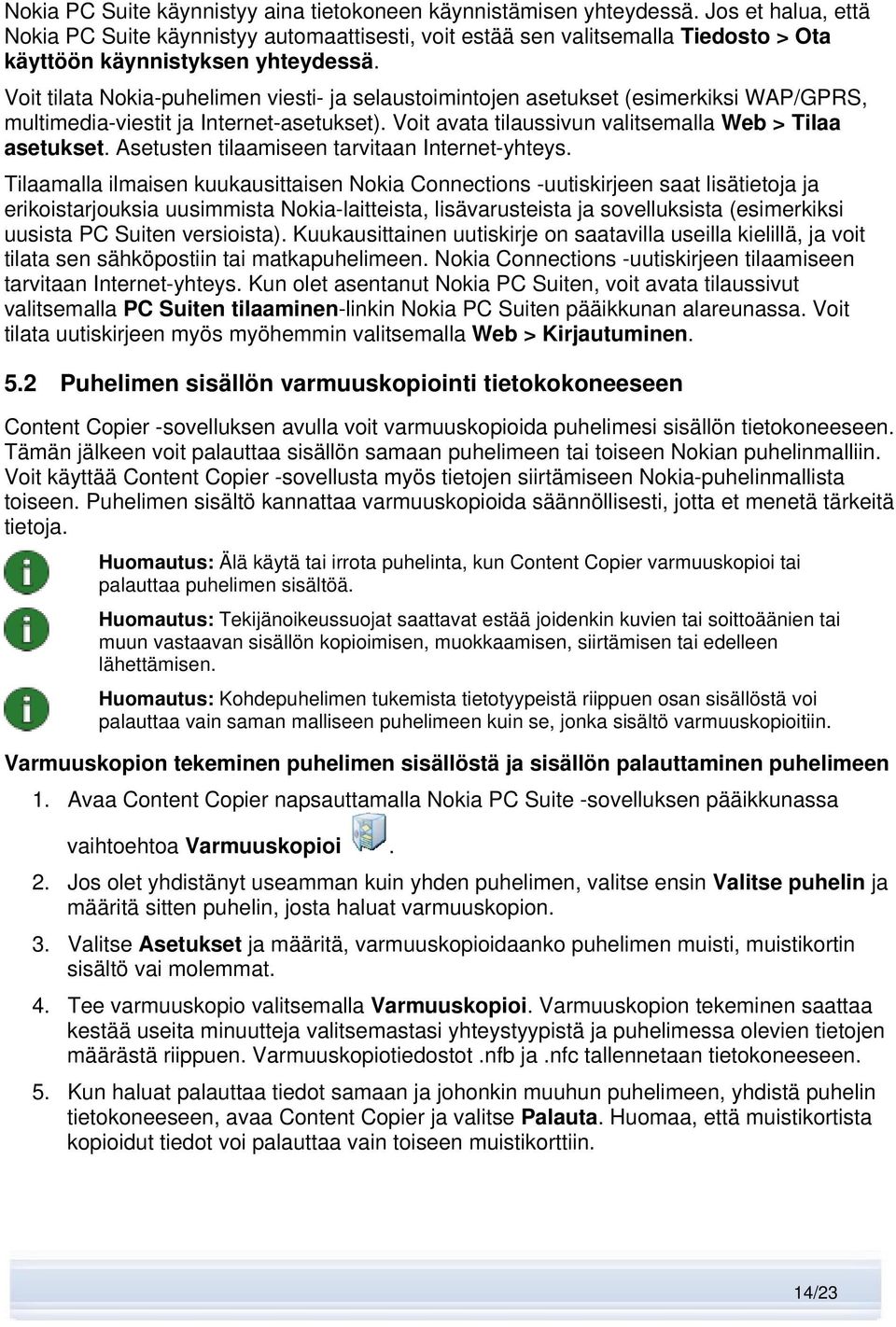 Voit tilata Nokia-puhelimen viesti- ja selaustoimintojen asetukset (esimerkiksi WAP/GPRS, multimedia-viestit ja Internet-asetukset). Voit avata tilaussivun valitsemalla Web > Tilaa asetukset.