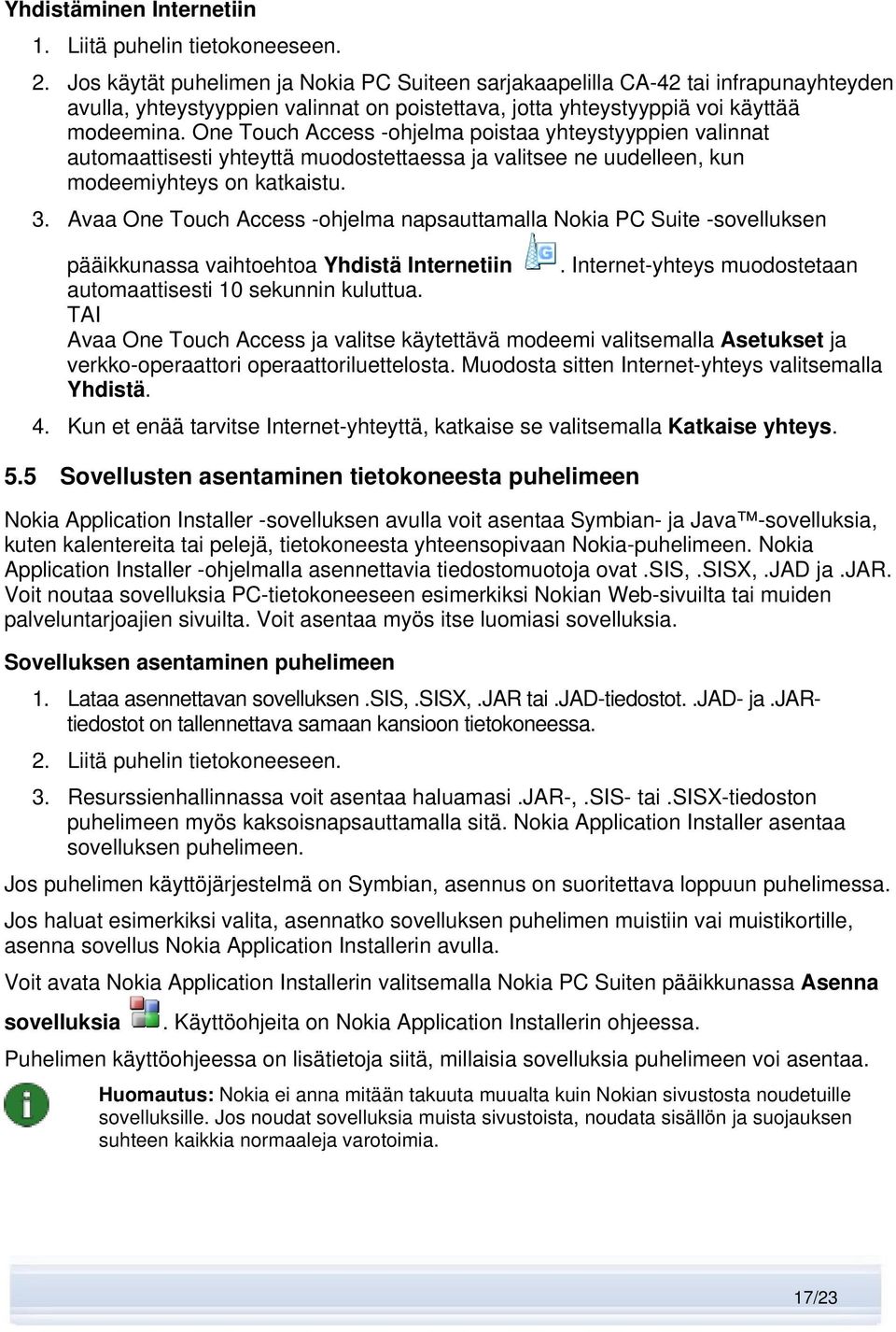 One Touch Access -ohjelma poistaa yhteystyyppien valinnat automaattisesti yhteyttä muodostettaessa ja valitsee ne uudelleen, kun modeemiyhteys on katkaistu. 3.