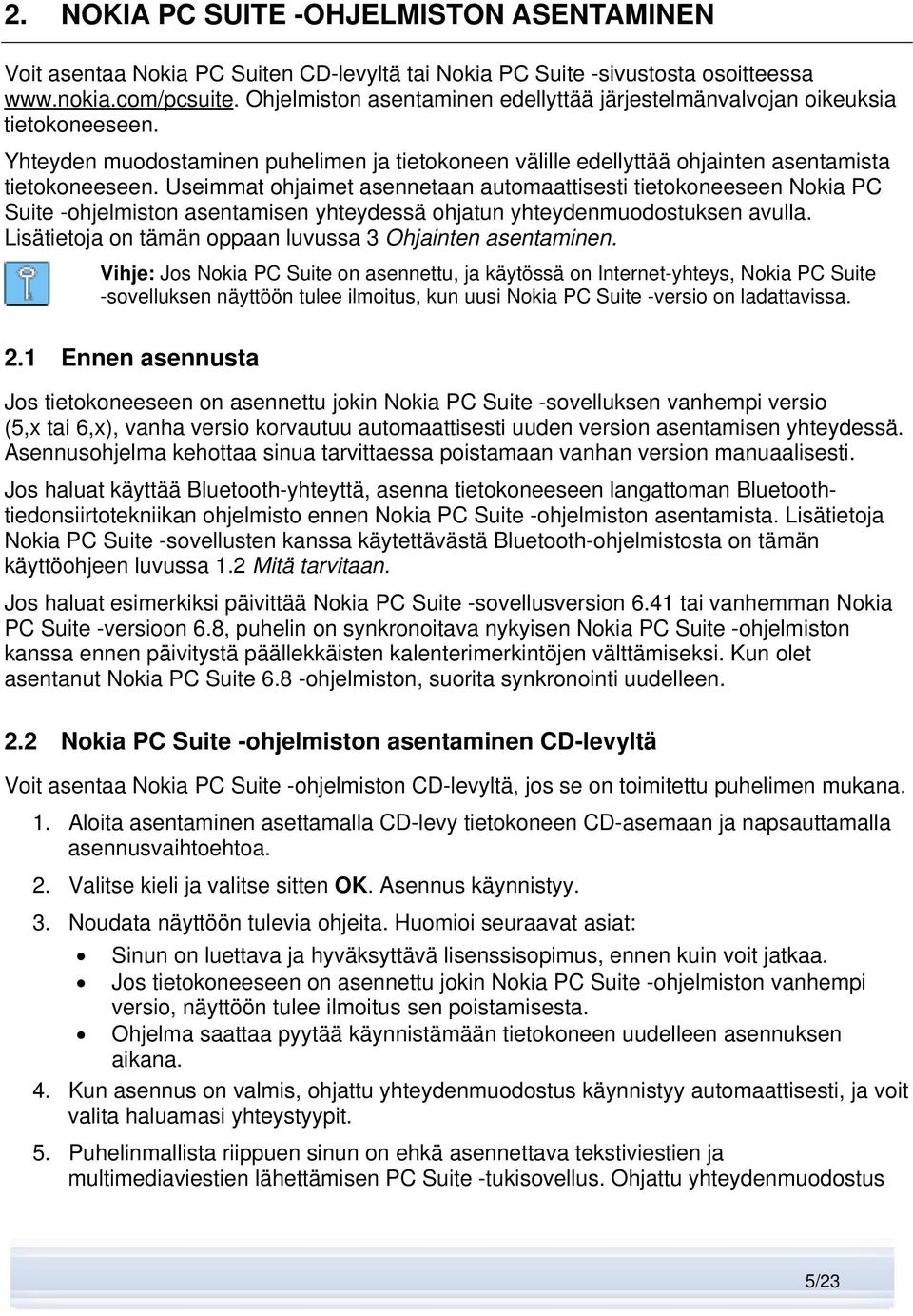 Useimmat ohjaimet asennetaan automaattisesti tietokoneeseen Nokia PC Suite -ohjelmiston asentamisen yhteydessä ohjatun yhteydenmuodostuksen avulla.