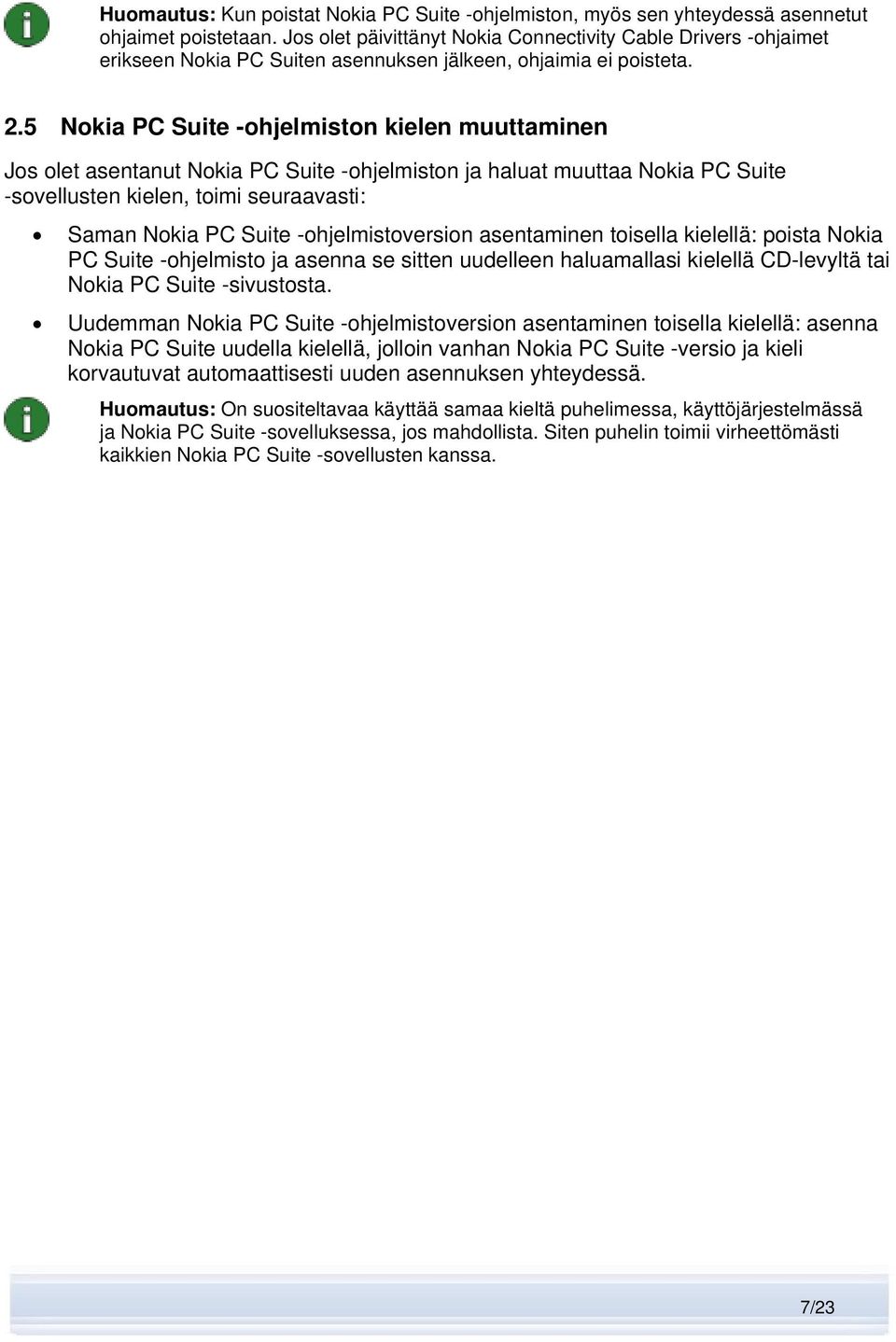 5 Nokia PC Suite -ohjelmiston kielen muuttaminen Jos olet asentanut Nokia PC Suite -ohjelmiston ja haluat muuttaa Nokia PC Suite -sovellusten kielen, toimi seuraavasti: Saman Nokia PC Suite