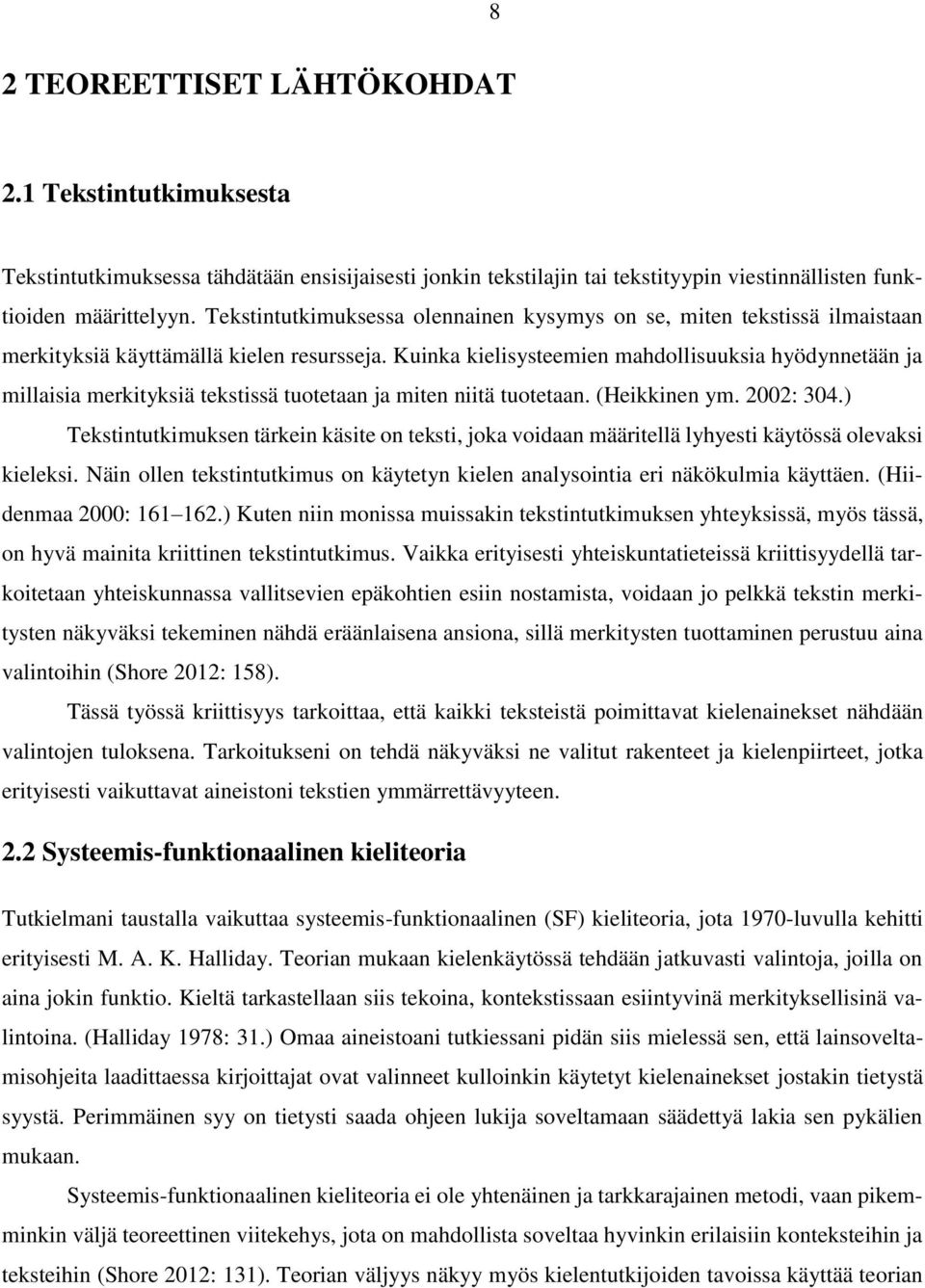 Kuinka kielisysteemien mahdollisuuksia hyödynnetään ja millaisia merkityksiä tekstissä tuotetaan ja miten niitä tuotetaan. (Heikkinen ym. 2002: 304.