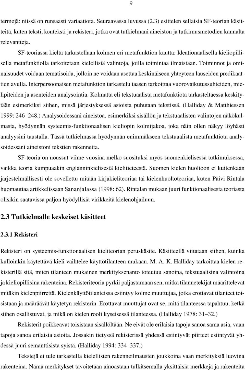 SF-teoriassa kieltä tarkastellaan kolmen eri metafunktion kautta: Ideationaalisella kieliopillisella metafunktiolla tarkoitetaan kielellisiä valintoja, joilla toimintaa ilmaistaan.