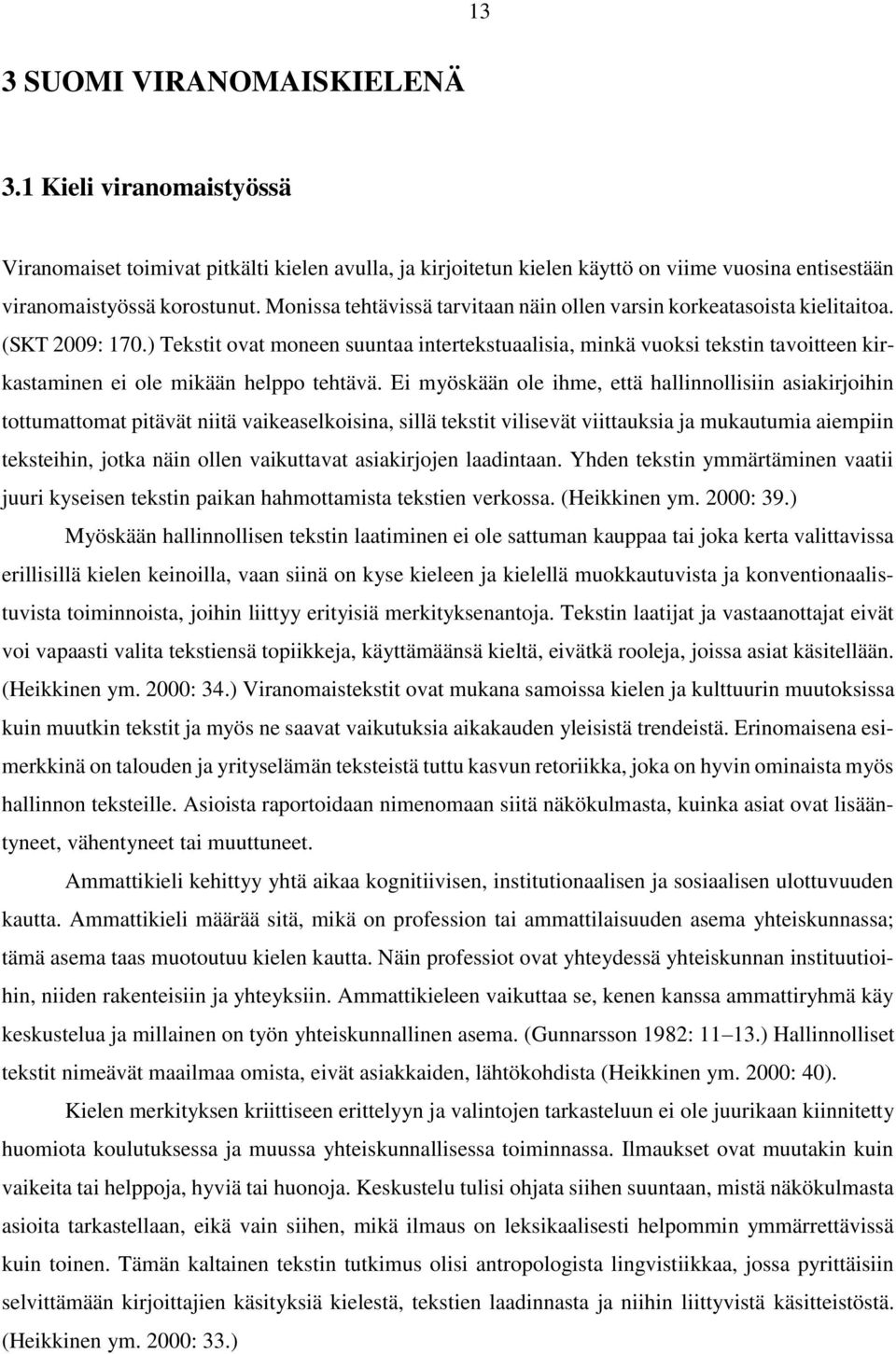 ) Tekstit ovat moneen suuntaa intertekstuaalisia, minkä vuoksi tekstin tavoitteen kirkastaminen ei ole mikään helppo tehtävä.