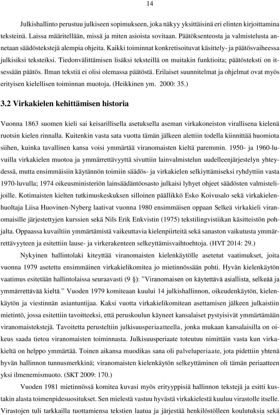 Tiedonvälittämisen lisäksi teksteillä on muitakin funktioita; päätösteksti on itsessään päätös. Ilman tekstiä ei olisi olemassa päätöstä.