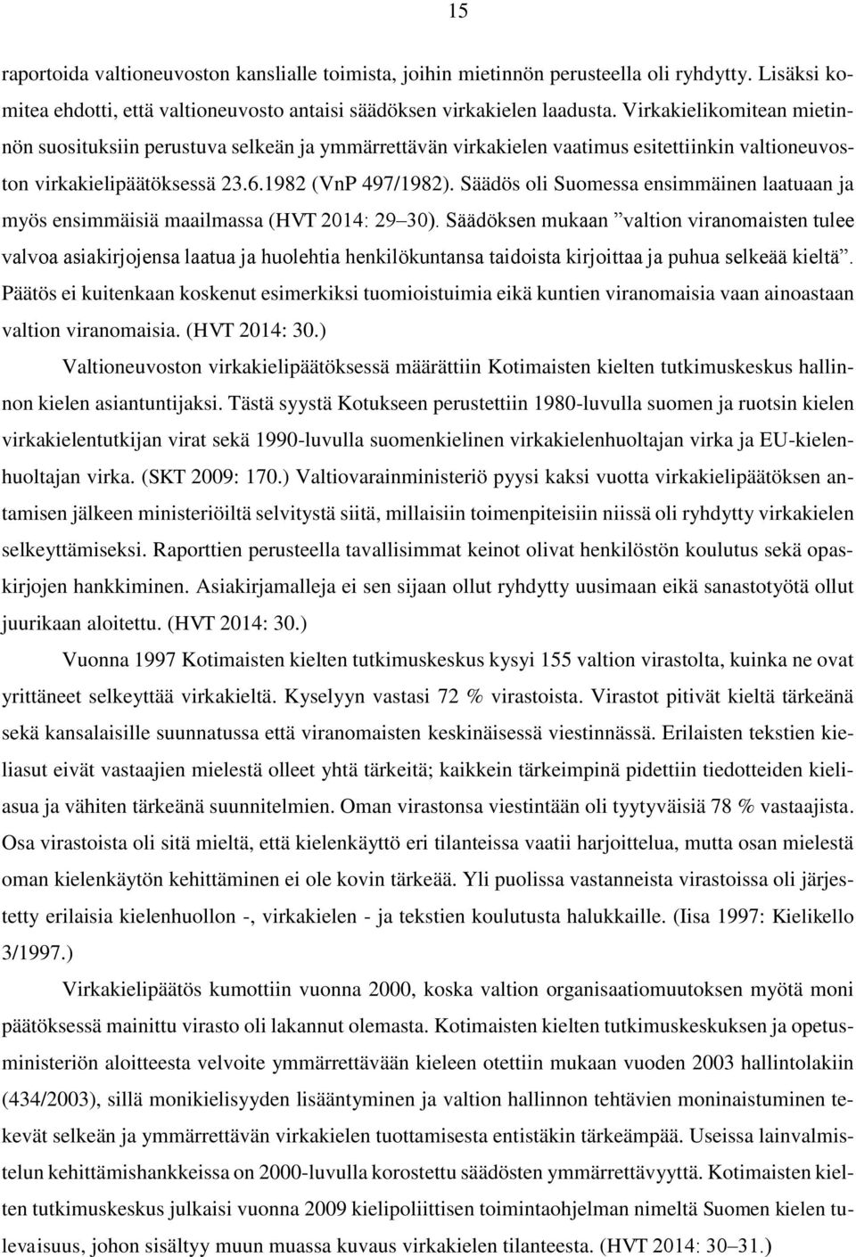 Säädös oli Suomessa ensimmäinen laatuaan ja myös ensimmäisiä maailmassa (HVT 2014: 29 30).