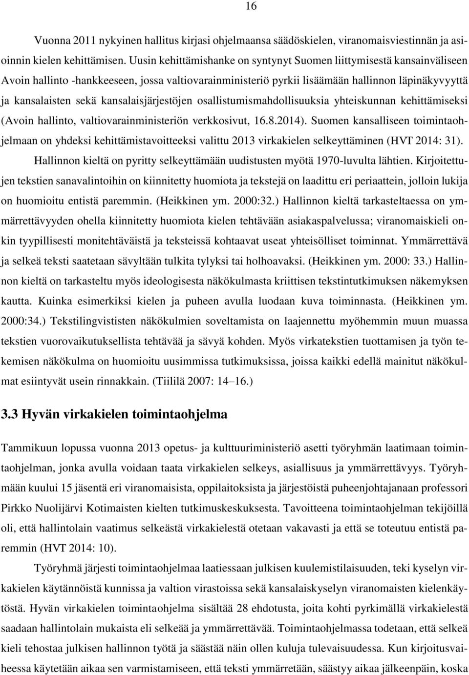 kansalaisjärjestöjen osallistumismahdollisuuksia yhteiskunnan kehittämiseksi (Avoin hallinto, valtiovarainministeriön verkkosivut, 16.8.2014).