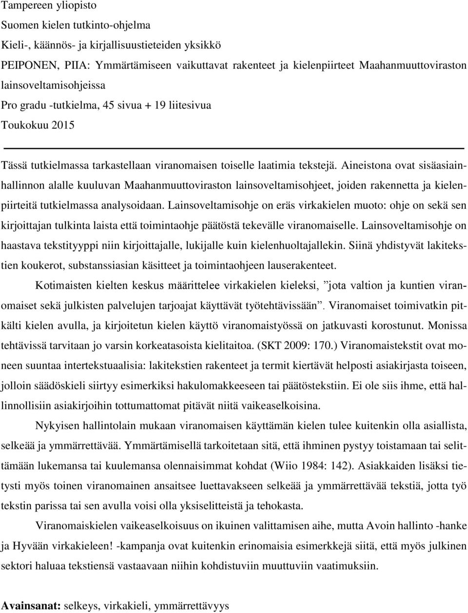 Aineistona ovat sisäasiainhallinnon alalle kuuluvan Maahanmuuttoviraston lainsoveltamisohjeet, joiden rakennetta ja kielenpiirteitä tutkielmassa analysoidaan.