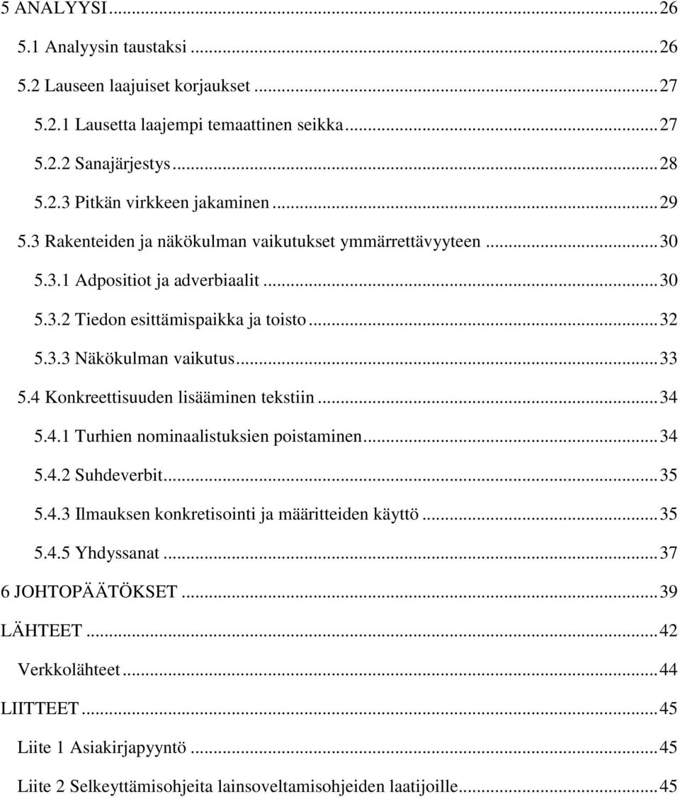 4 Konkreettisuuden lisääminen tekstiin... 34 5.4.1 Turhien nominaalistuksien poistaminen... 34 5.4.2 Suhdeverbit... 35 5.4.3 Ilmauksen konkretisointi ja määritteiden käyttö... 35 5.4.5 Yhdyssanat.