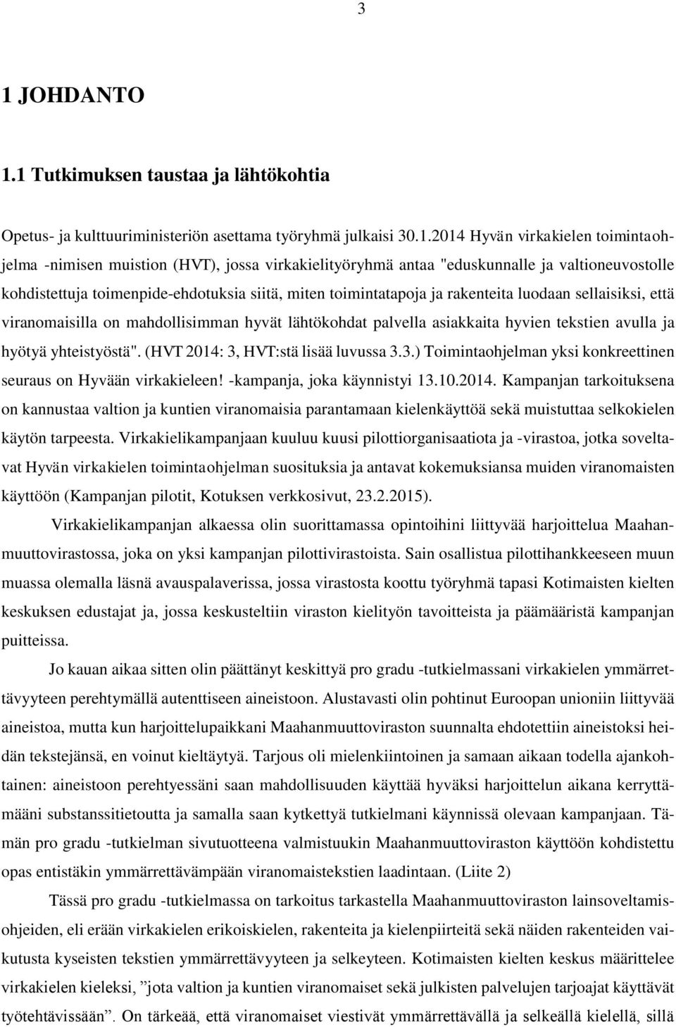 hyvät lähtökohdat palvella asiakkaita hyvien tekstien avulla ja hyötyä yhteistyöstä". (HVT 2014: 3, HVT:stä lisää luvussa 3.3.) Toimintaohjelman yksi konkreettinen seuraus on Hyvään virkakieleen!