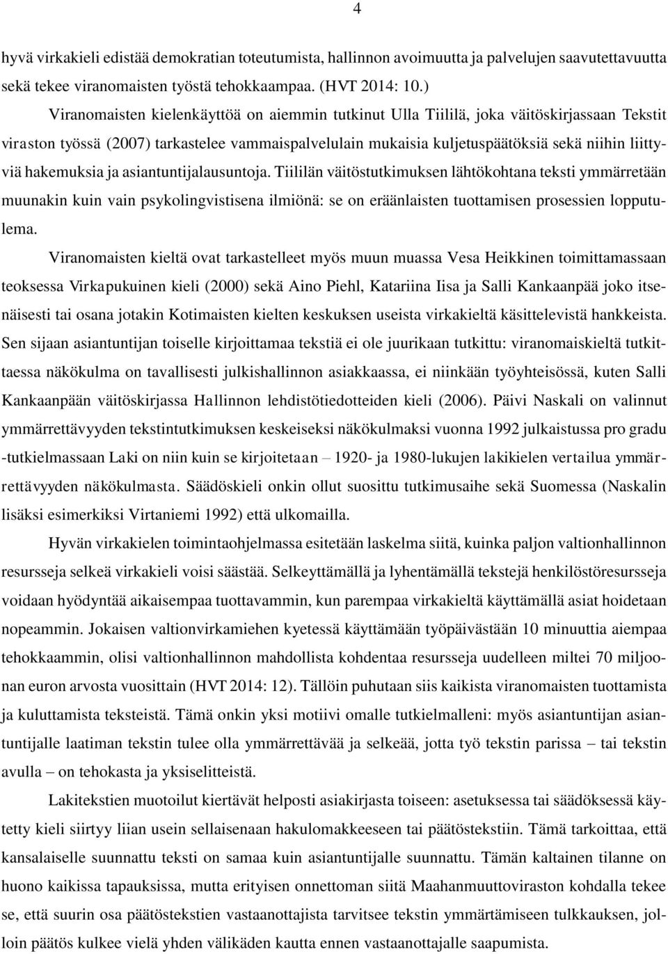 hakemuksia ja asiantuntijalausuntoja. Tiililän väitöstutkimuksen lähtökohtana teksti ymmärretään muunakin kuin vain psykolingvistisena ilmiönä: se on eräänlaisten tuottamisen prosessien lopputulema.