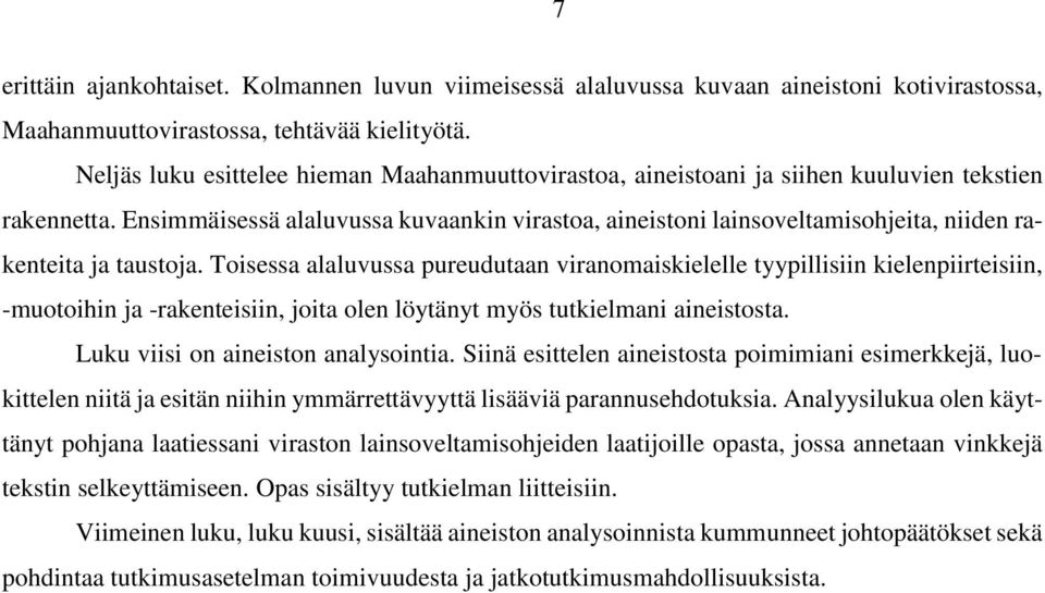 Ensimmäisessä alaluvussa kuvaankin virastoa, aineistoni lainsoveltamisohjeita, niiden rakenteita ja taustoja.