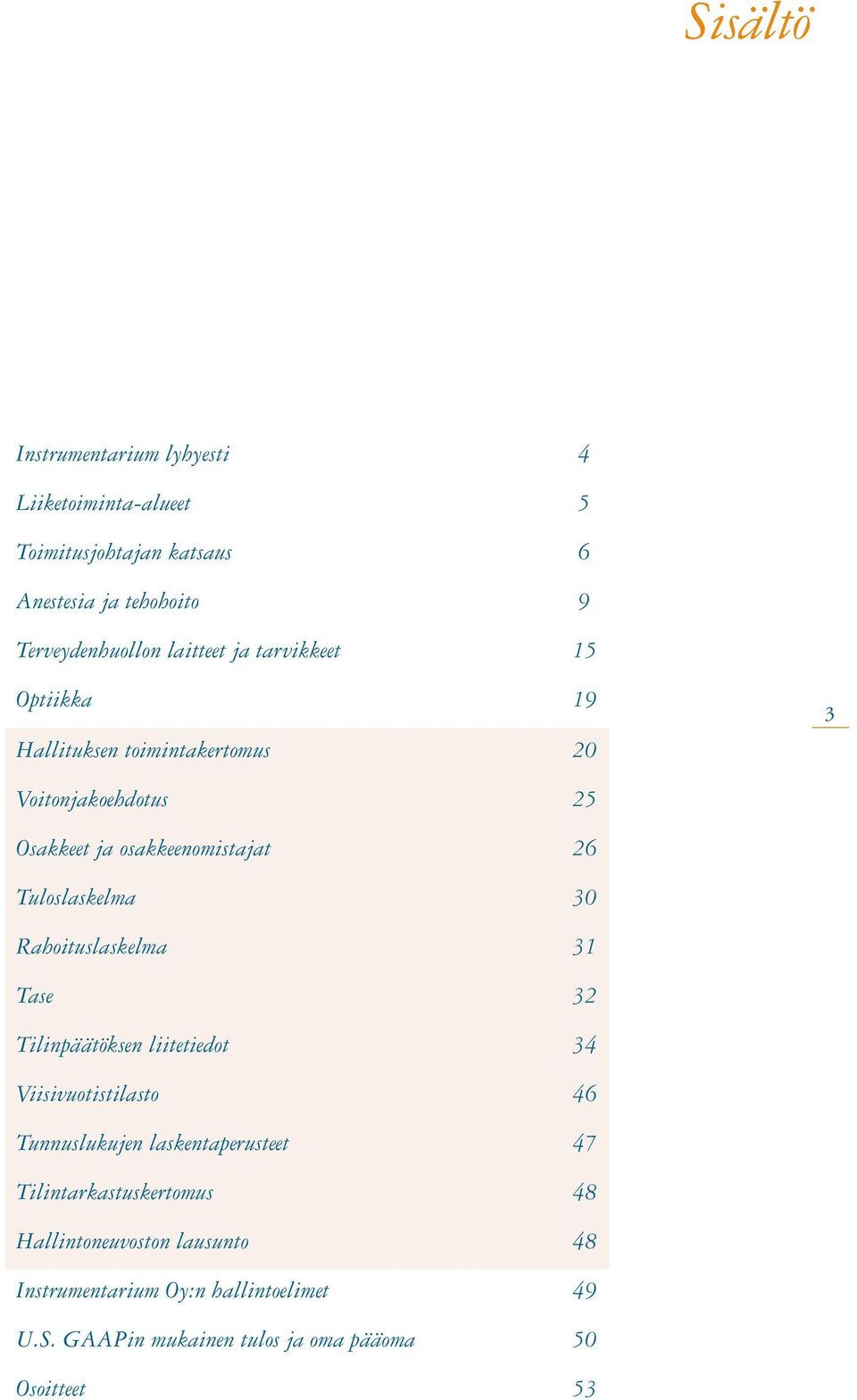 Tuloslaskelma 30 Rahoituslaskelma 31 Tase 32 Tilinpäätöksen liitetiedot 34 Viisivuotistilasto 46 Tunnuslukujen laskentaperusteet 47