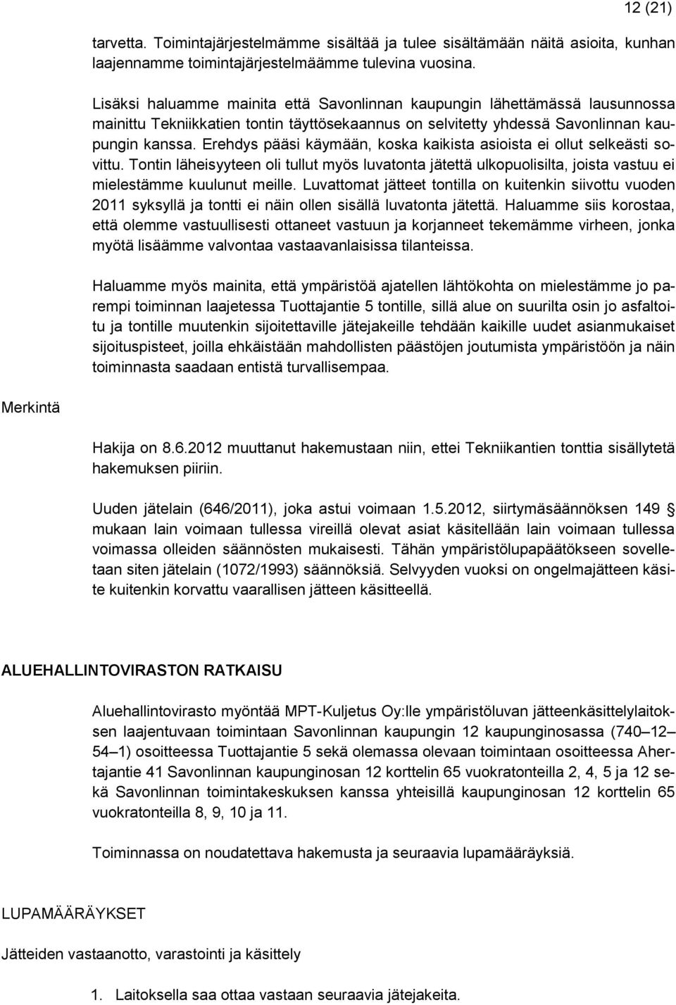 Erehdys pääsi käymään, koska kaikista asioista ei ollut selkeästi sovittu. Tontin läheisyyteen oli tullut myös luvatonta jätettä ulkopuolisilta, joista vastuu ei mielestämme kuulunut meille.