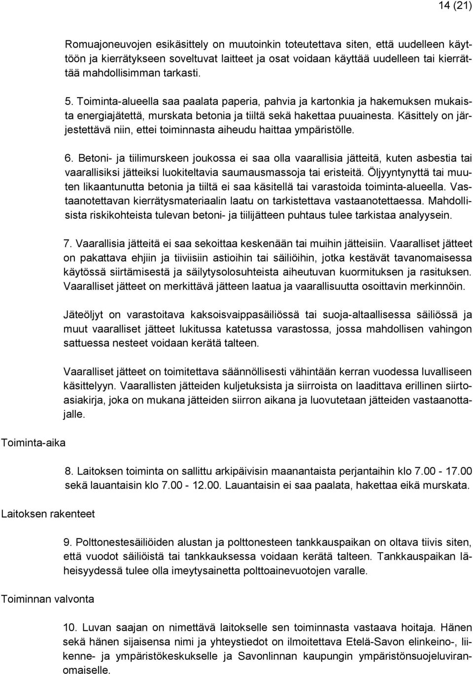 Toiminta-alueella saa paalata paperia, pahvia ja kartonkia ja hakemuksen mukaista energiajätettä, murskata betonia ja tiiltä sekä hakettaa puuainesta.