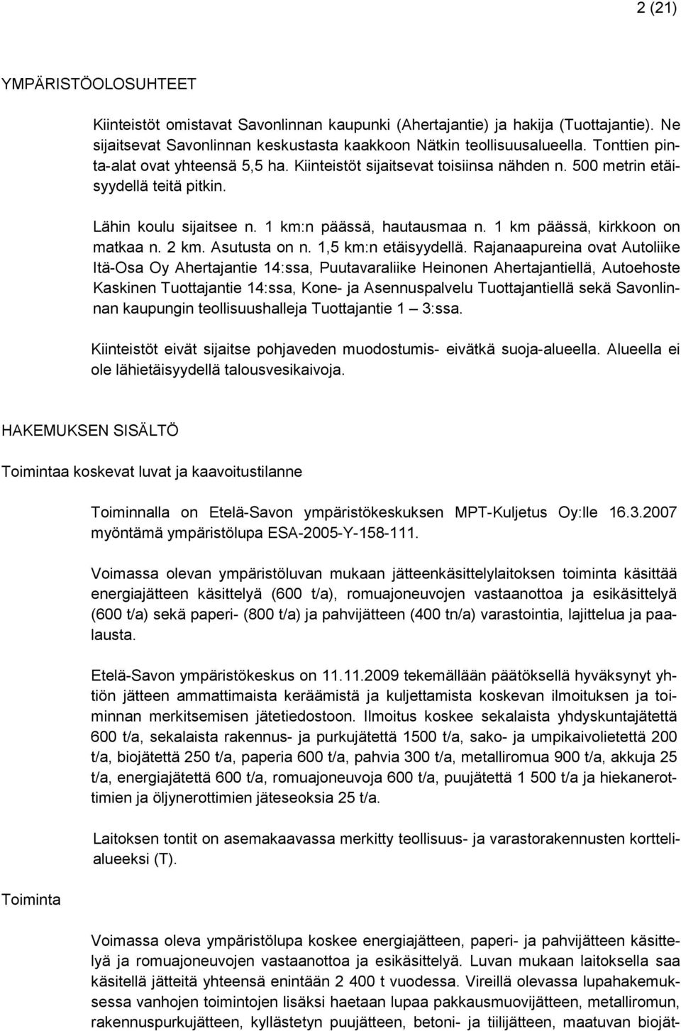 1 km päässä, kirkkoon on matkaa n. 2 km. Asutusta on n. 1,5 km:n etäisyydellä.