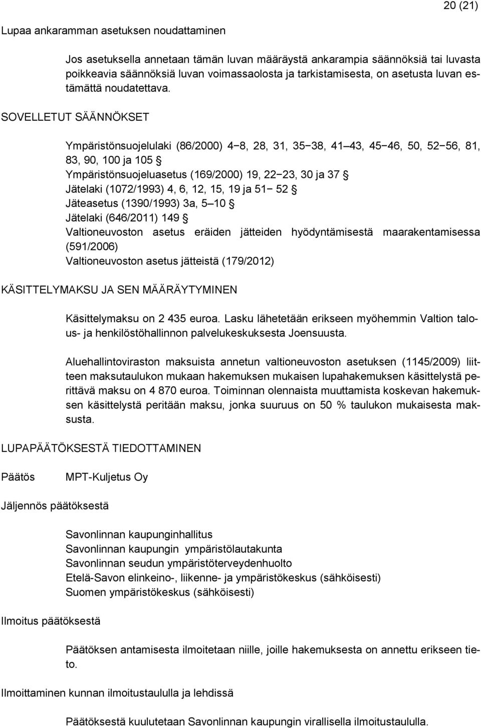 SOVELLETUT SÄÄNNÖKSET Ympäristönsuojelulaki (86/2000) 4 8, 28, 31, 35 38, 41 43, 45 46, 50, 52 56, 81, 83, 90, 100 ja 105 Ympäristönsuojeluasetus (169/2000) 19, 22 23, 30 ja 37 Jätelaki (1072/1993)