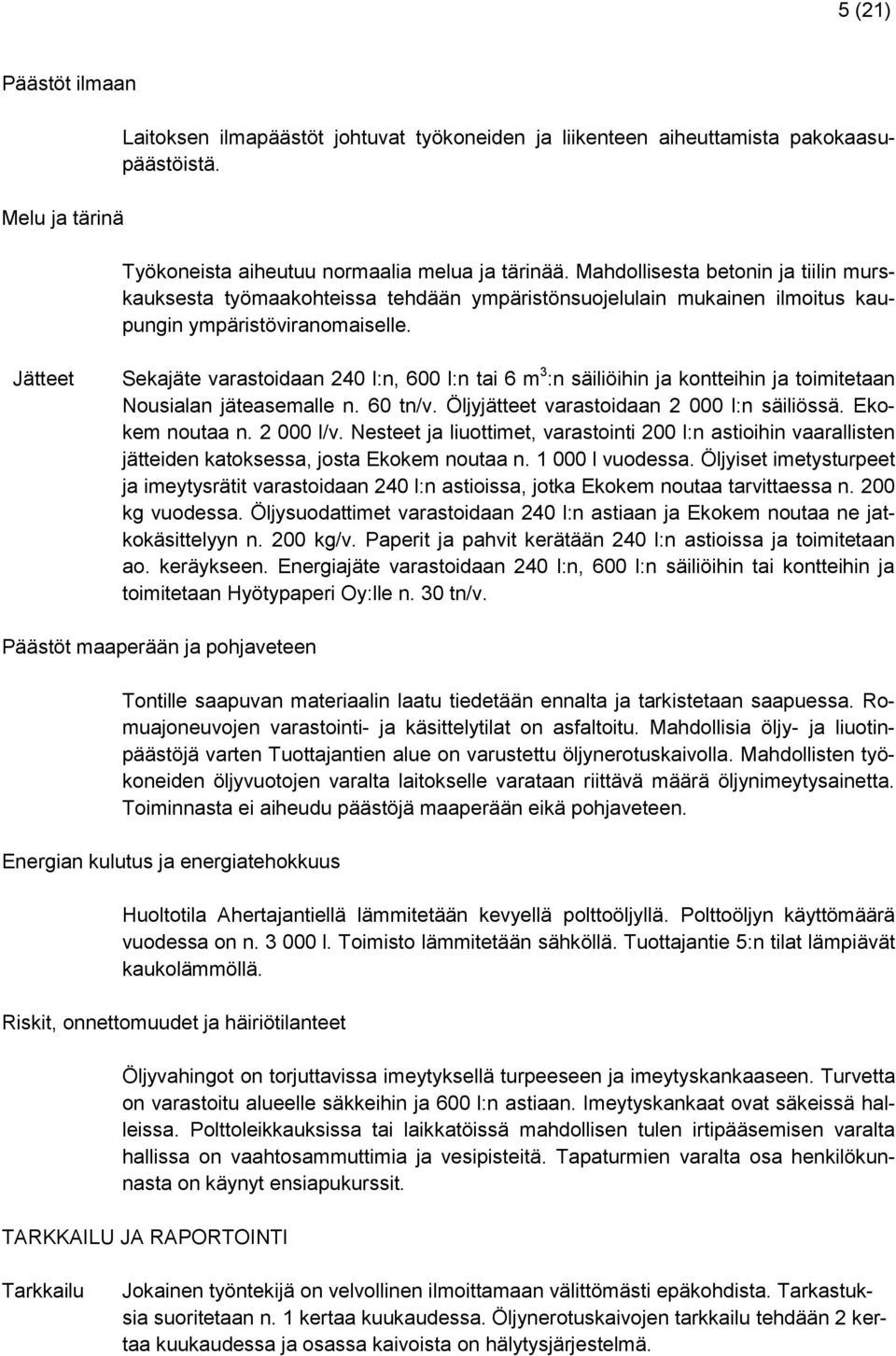 Jätteet Sekajäte varastoidaan 240 l:n, 600 l:n tai 6 m 3 :n säiliöihin ja kontteihin ja toimitetaan Nousialan jäteasemalle n. 60 tn/v. Öljyjätteet varastoidaan 2 000 l:n säiliössä. Ekokem noutaa n.