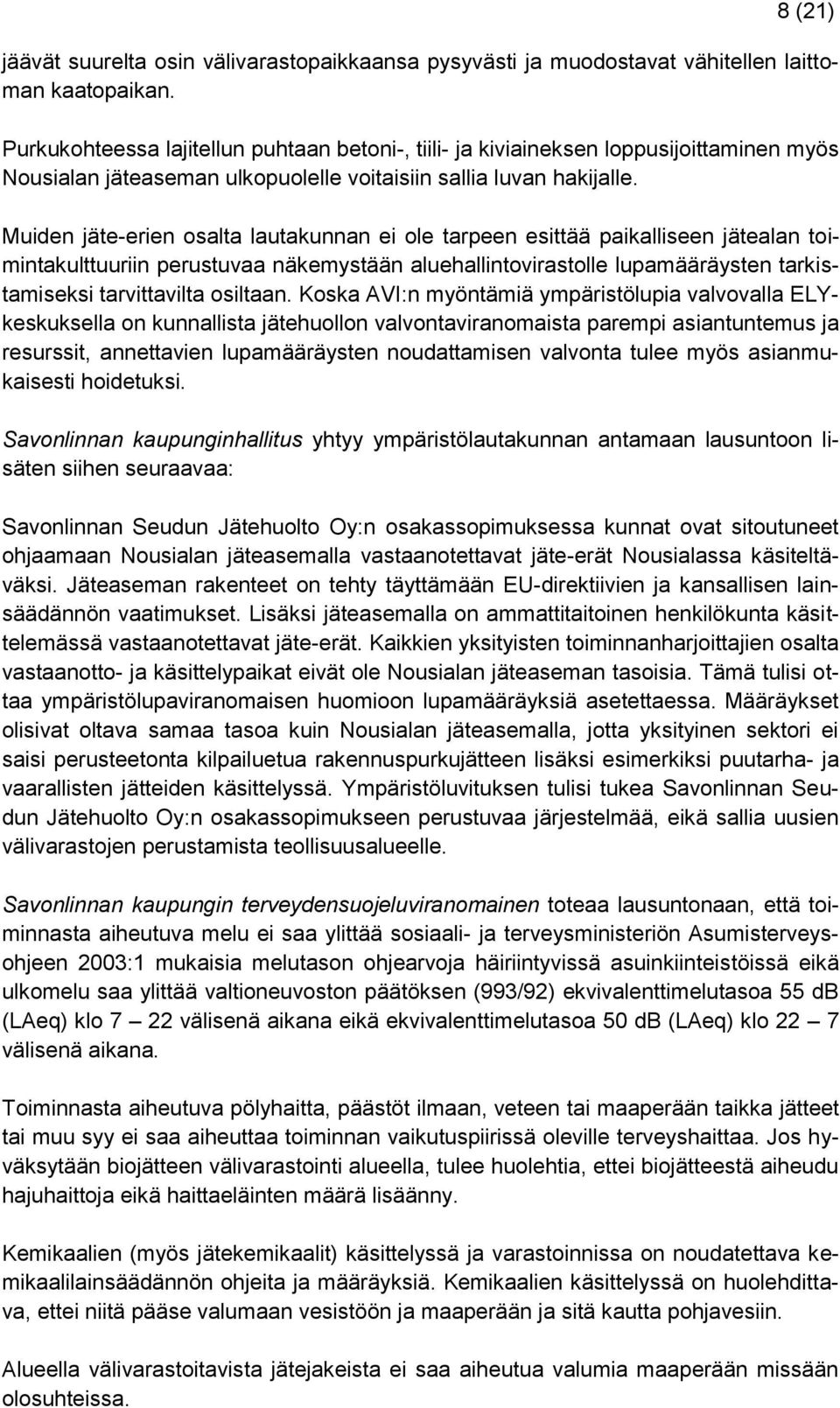 Muiden jäte-erien osalta lautakunnan ei ole tarpeen esittää paikalliseen jätealan toimintakulttuuriin perustuvaa näkemystään aluehallintovirastolle lupamääräysten tarkistamiseksi tarvittavilta