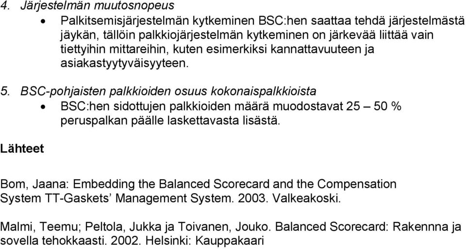 BSC-pohjaisten palkkioiden osuus kokonaispalkkioista BSC:hen sidottujen palkkioiden määrä muodostavat 25 50 % peruspalkan päälle laskettavasta lisästä.