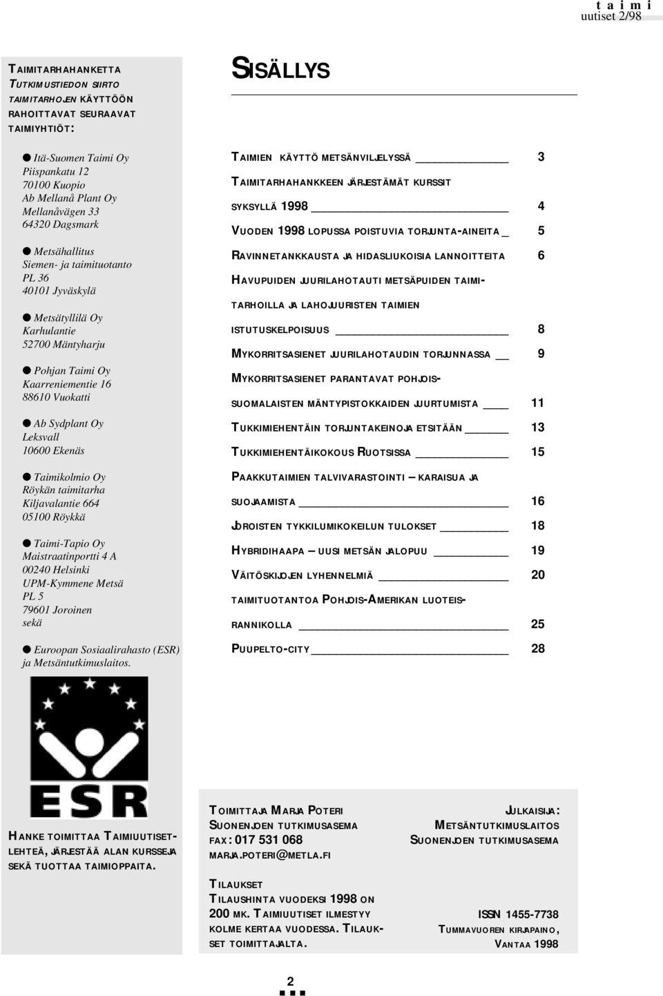 Taimikolmio Oy Röykän taimitarha Kiljavalantie 664 05100 Röykkä Taimi-Tapio Oy Maistraatinportti 4 A 00240 Helsinki UPM-Kymmene Metsä PL 5 79601 Joroinen sekä Euroopan Sosiaalirahasto (ESR) ja