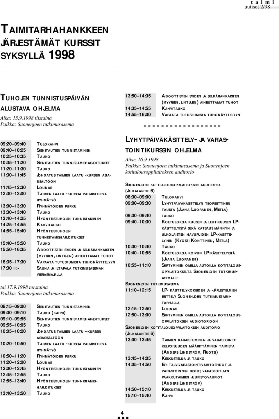 1998 tiistaina Paikka: Suonenjoen tutkimusasema 09:20 09:40 TULOKAHVI 09:40 10:25 SIENITAUTIEN TUNNISTAMINEN 10:25 10:35 TAUKO 10:35 11:20 SIENITAUTIEN TUNNISTAMISHARJOITUKSET 11:20 11:30 TAUKO 11:30