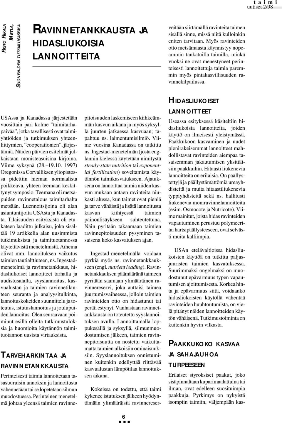 Myös ravinteiden otto metsämaasta käynnistyy nopeammin tankatuilla taimilla, minkä vuoksi ne ovat menestyneet perinteisesti lannoitettuja taimia paremmin myös pintakasvillisuuden ravinnekilpailussa.