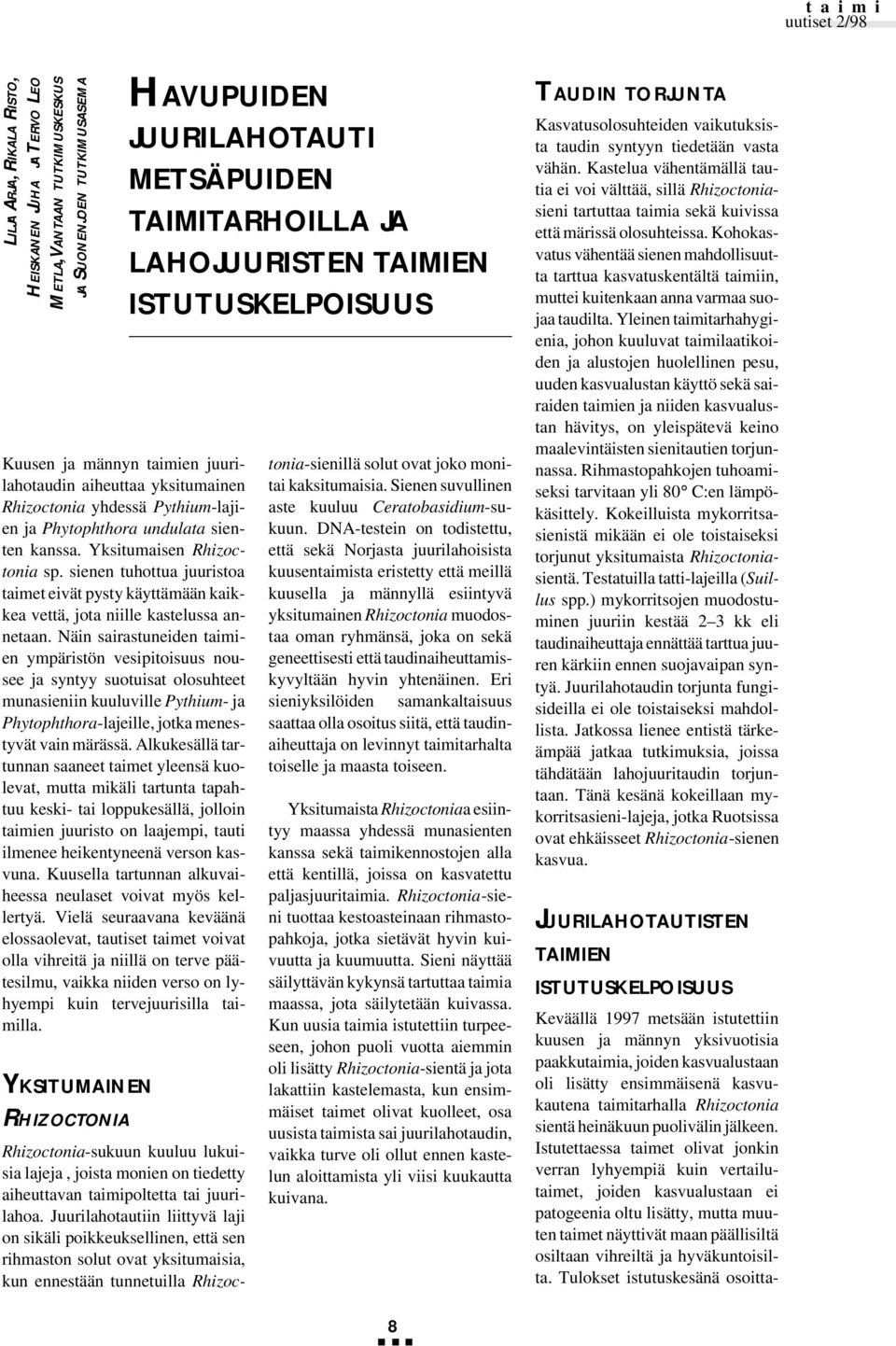 Näin sairastuneiden taimien ympäristön vesipitoisuus nousee ja syntyy suotuisat olosuhteet munasieniin kuuluville Pythium- ja Phytophthora-lajeille, jotka menestyvät vain märässä.