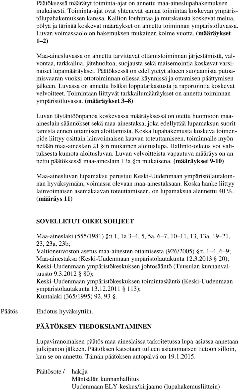 (määräykset 1 2) Maa-ainesluvassa on annettu tarvittavat ottamistoiminnan järjestämistä, valvontaa, tarkkailua, jätehuoltoa, suojausta sekä maisemointia koskevat varsinaiset lupamääräykset.