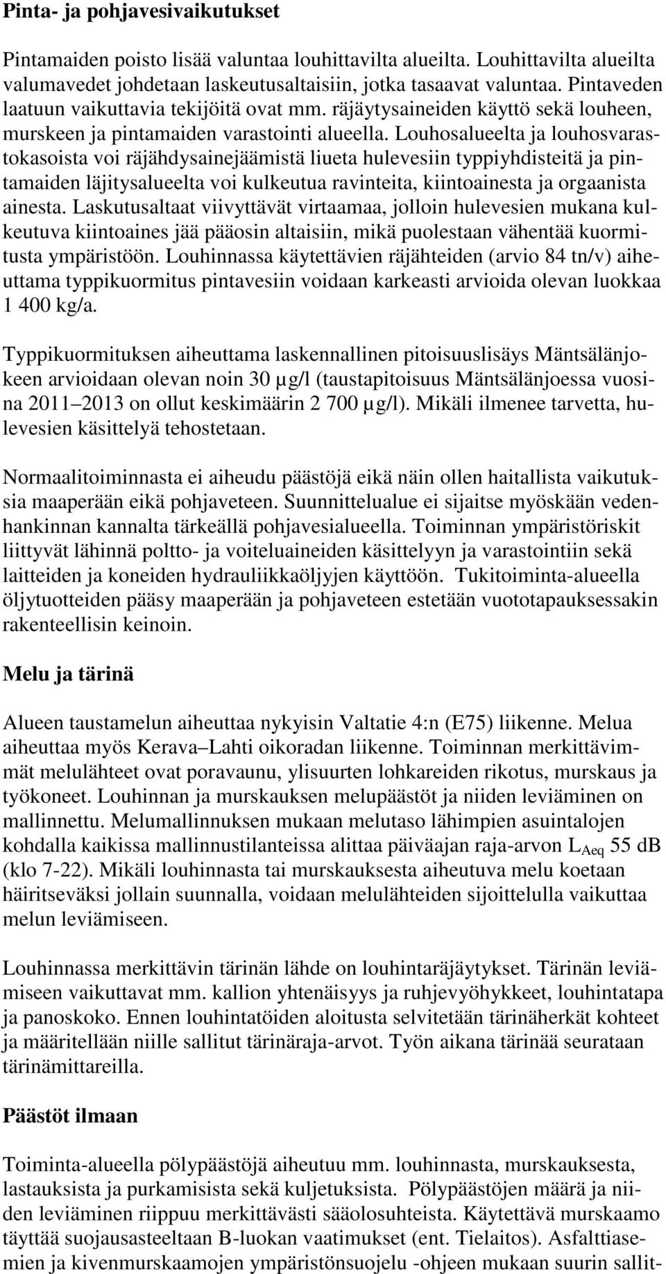 Louhosalueelta ja louhosvarastokasoista voi räjähdysainejäämistä liueta hulevesiin typpiyhdisteitä ja pintamaiden läjitysalueelta voi kulkeutua ravinteita, kiintoainesta ja orgaanista ainesta.