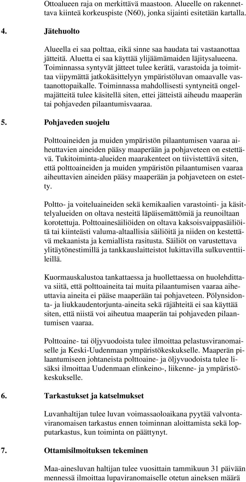 Toiminnassa syntyvät jätteet tulee kerätä, varastoida ja toimittaa viipymättä jatkokäsittelyyn ympäristöluvan omaavalle vastaanottopaikalle.