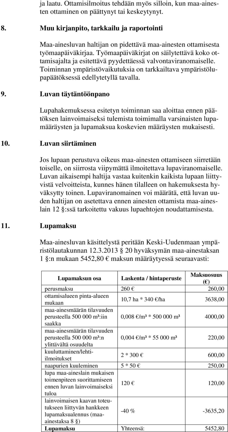 Työmaapäiväkirjat on säilytettävä koko ottamisajalta ja esitettävä pyydettäessä valvontaviranomaiselle. Toiminnan ympäristövaikutuksia on tarkkailtava ympäristölupapäätöksessä edellytetyllä tavalla.