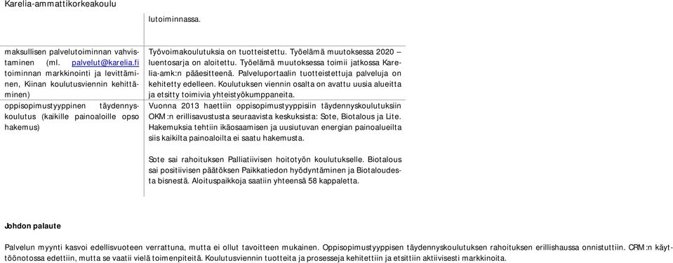 Työelämä muutoksessa 2020 luentosarja on aloitettu. Työelämä muutoksessa toimii jatkossa Karelia-amk:n pääesitteenä. Palveluportaalin tuotteistettuja palveluja on kehitetty edelleen.