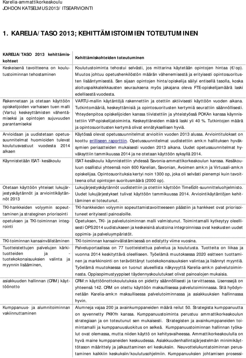 tuen malli (Vartu) keskeyttämisten vähentämiseksi ja opintojen sujuvuuden parantamiseksi Arvioidaan ja uudistetaan opetussuunnitelmat huomioiden tulevat koulutusvastuut vuodesta 2014 alkaen