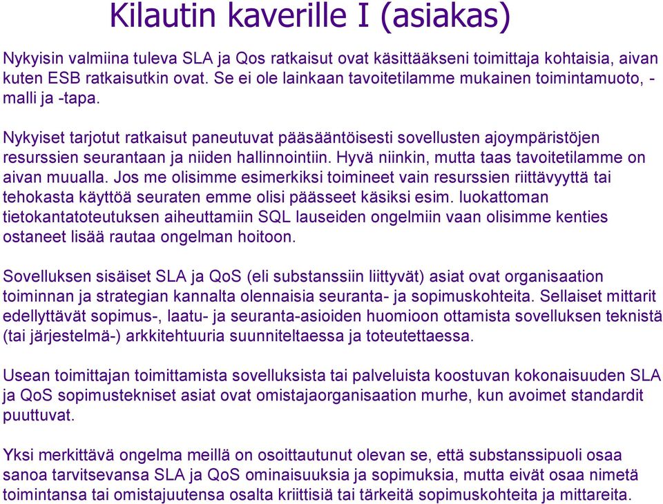 Nykyiset tarjotut ratkaisut paneutuvat pääsääntöisesti sovellusten ajoympäristöjen resurssien seurantaan ja niiden hallinnointiin. Hyvä niinkin, mutta taas tavoitetilamme on aivan muualla.