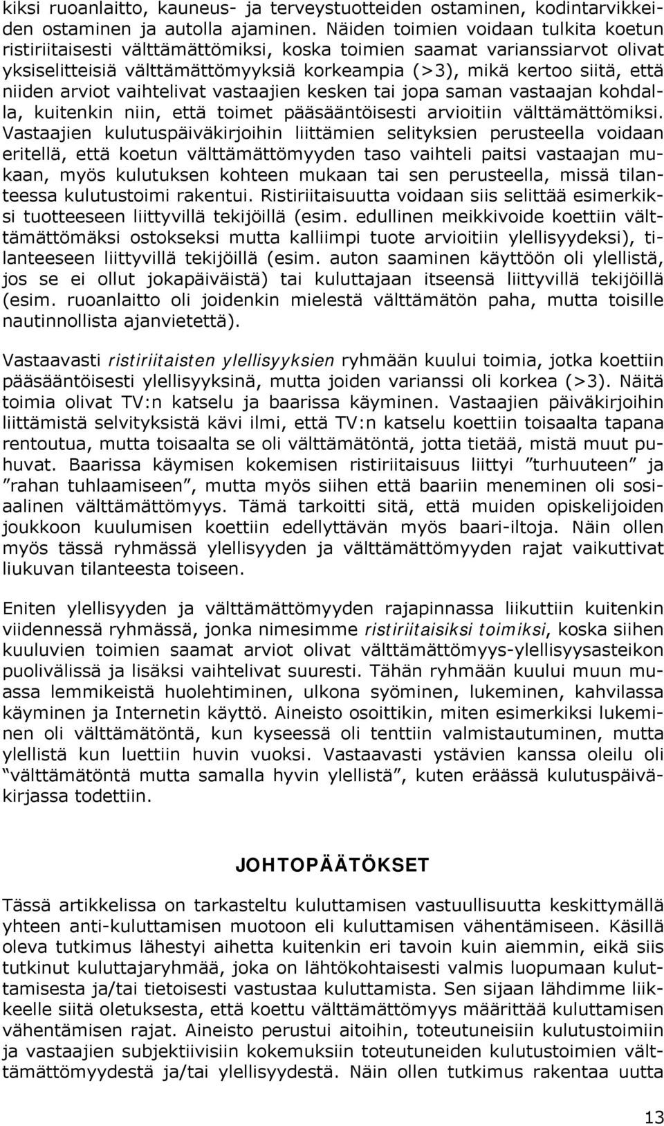 arviot vaihtelivat vastaajien kesken tai jopa saman vastaajan kohdalla, kuitenkin niin, että toimet pääsääntöisesti arvioitiin välttämättömiksi.