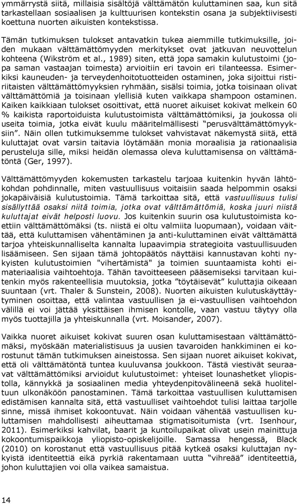 , 1989) siten, että jopa samakin kulutustoimi (jopa saman vastaajan toimesta) arvioitiin eri tavoin eri tilanteessa.