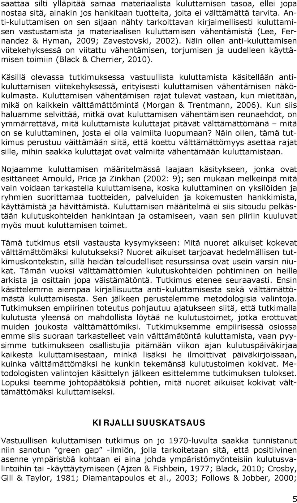 Näin ollen anti-kuluttamisen viitekehyksessä on viitattu vähentämisen, torjumisen ja uudelleen käyttämisen toimiin (Black & Cherrier, 2010).