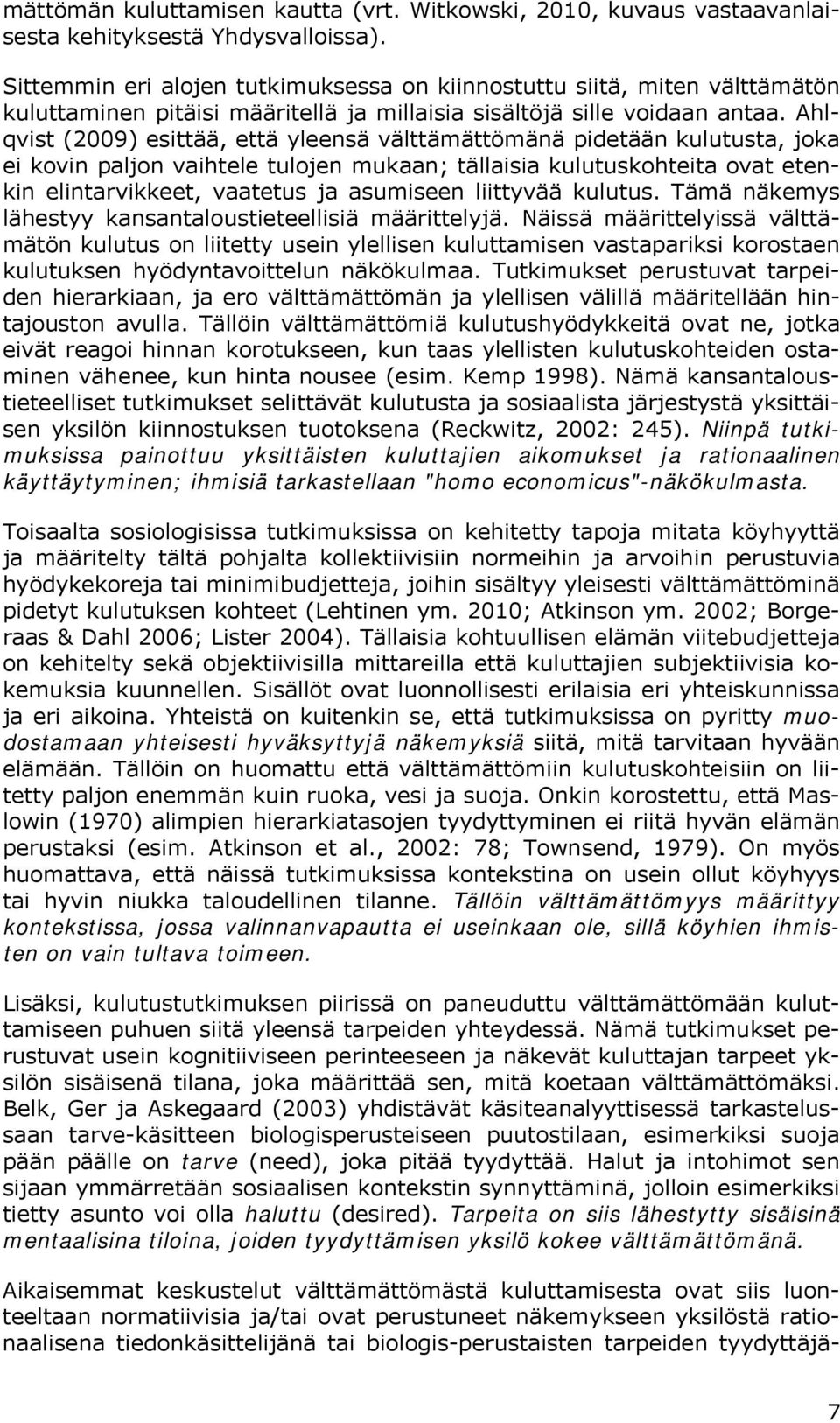 Ahlqvist (2009) esittää, että yleensä välttämättömänä pidetään kulutusta, joka ei kovin paljon vaihtele tulojen mukaan; tällaisia kulutuskohteita ovat etenkin elintarvikkeet, vaatetus ja asumiseen