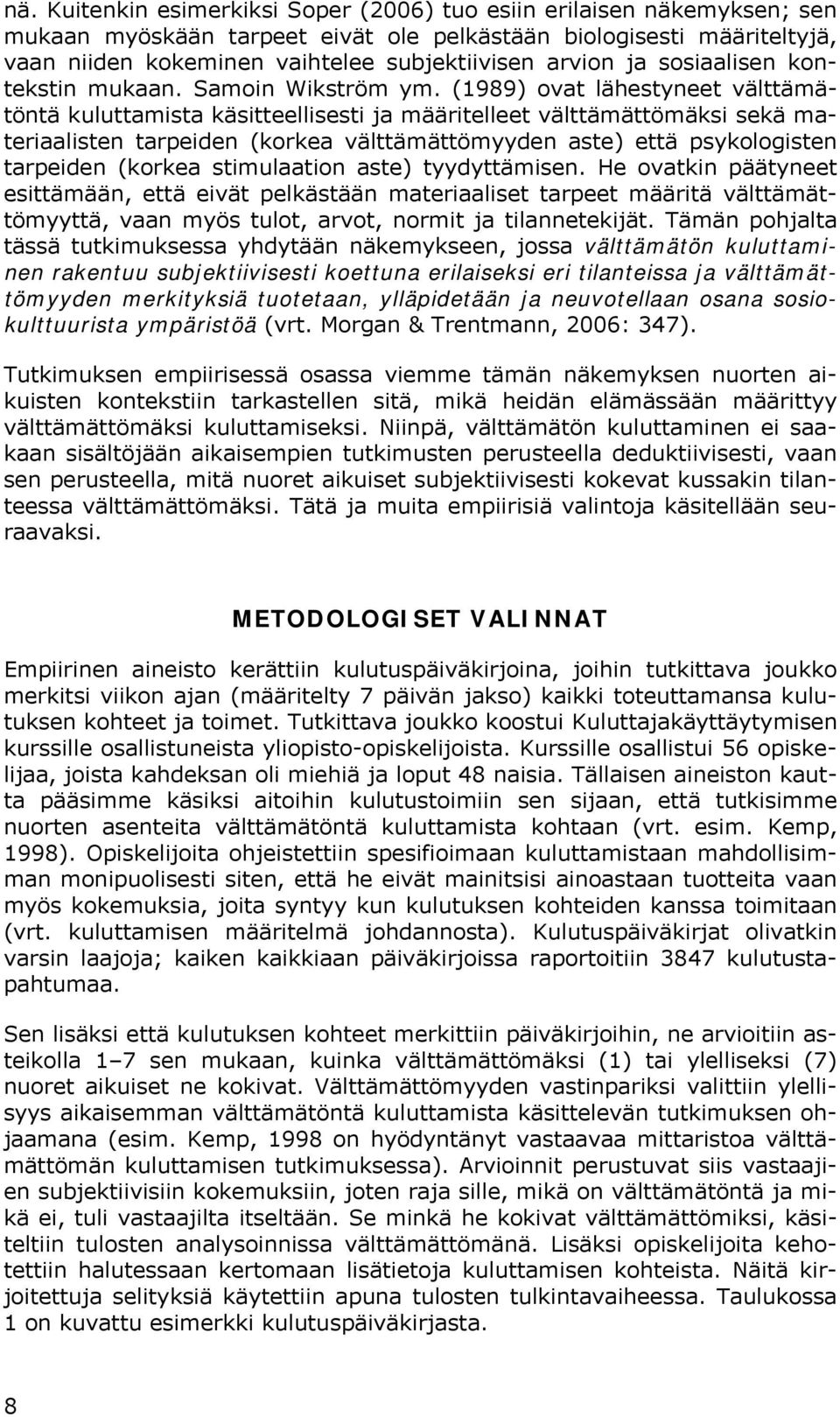 (1989) ovat lähestyneet välttämätöntä kuluttamista käsitteellisesti ja määritelleet välttämättömäksi sekä materiaalisten tarpeiden (korkea välttämättömyyden aste) että psykologisten tarpeiden (korkea