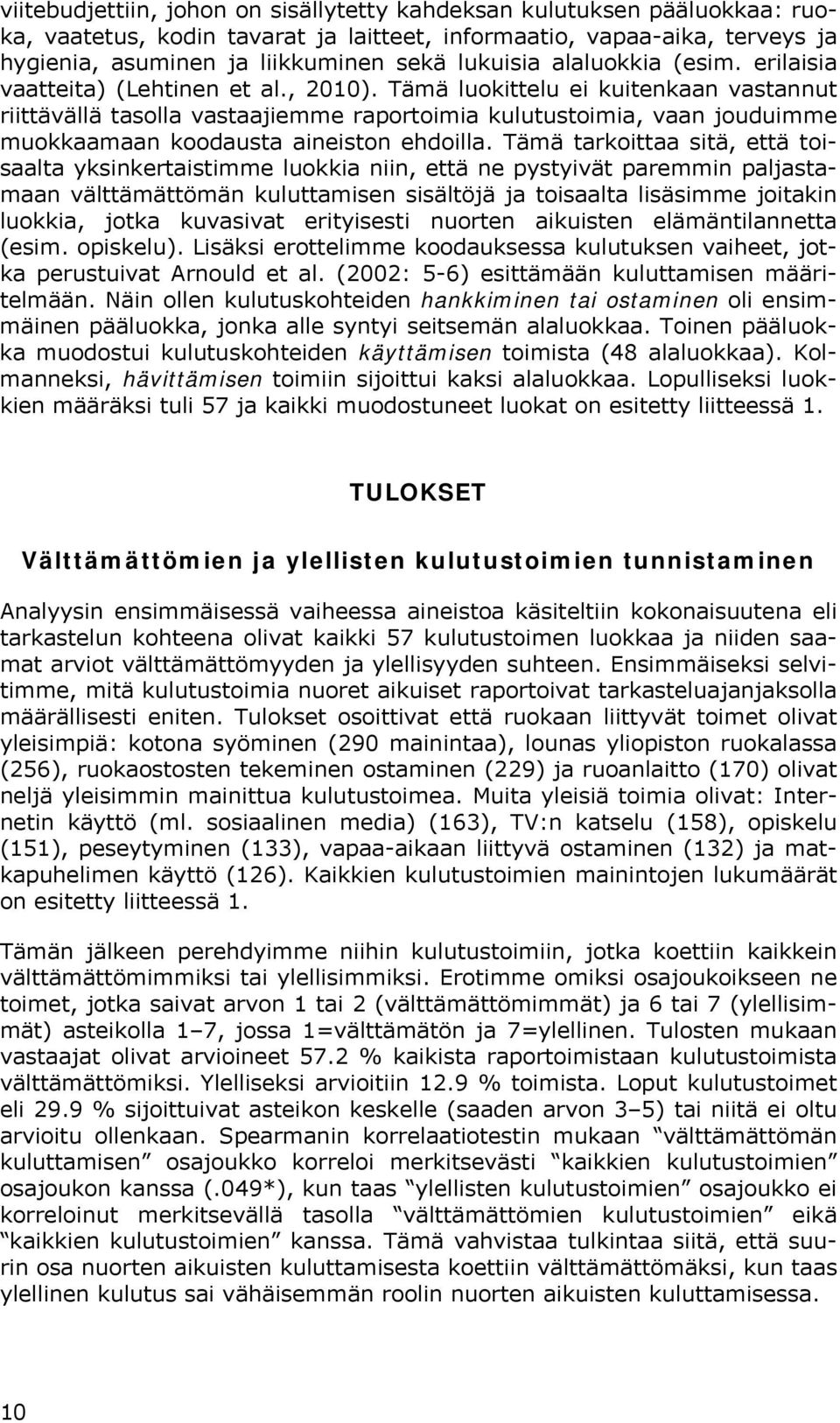 Tämä luokittelu ei kuitenkaan vastannut riittävällä tasolla vastaajiemme raportoimia kulutustoimia, vaan jouduimme muokkaamaan koodausta aineiston ehdoilla.